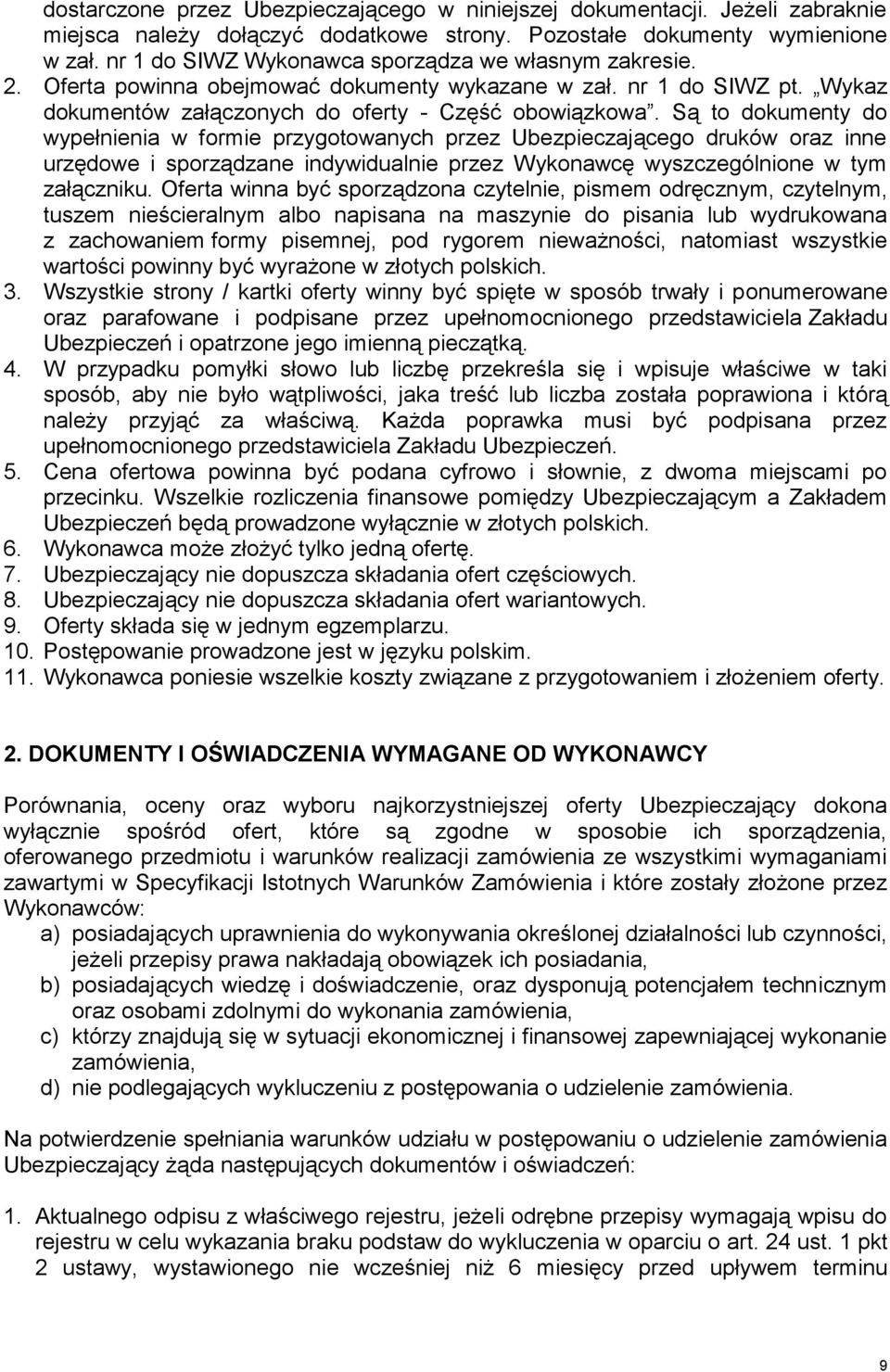 Są to dokumenty do wypełnienia w formie przygotowanych przez Ubezpieczającego druków oraz inne urzędowe i sporządzane indywidualnie przez Wykonawcę wyszczególnione w tym załączniku.
