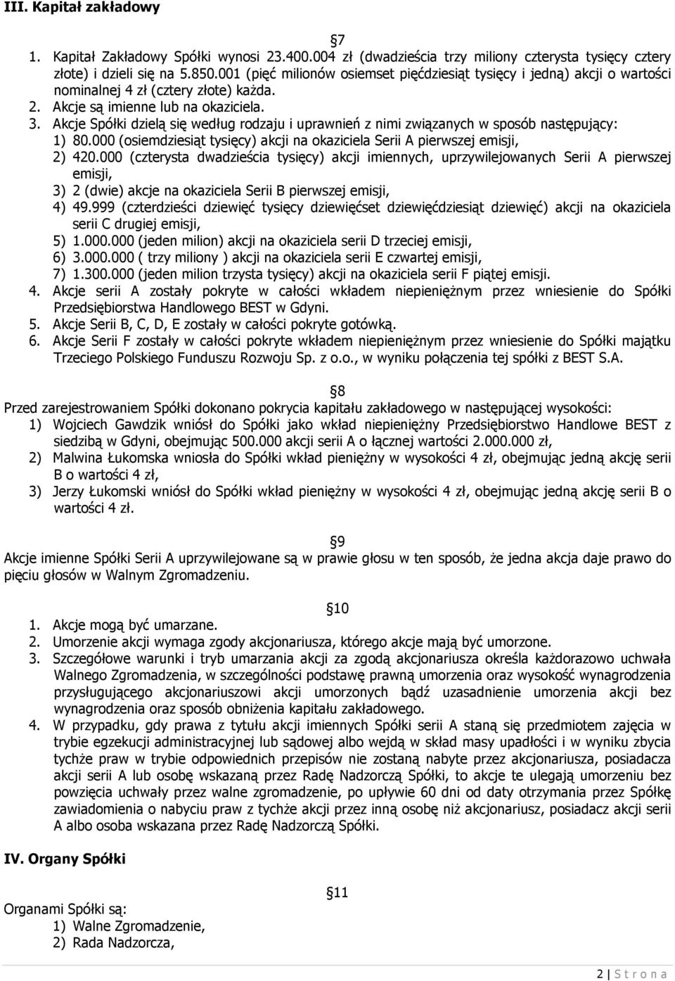 Akcje Spółki dzielą się według rodzaju i uprawnień z nimi związanych w sposób następujący: 1) 80.000 (osiemdziesiąt tysięcy) akcji na okaziciela Serii A pierwszej emisji, 2) 420.