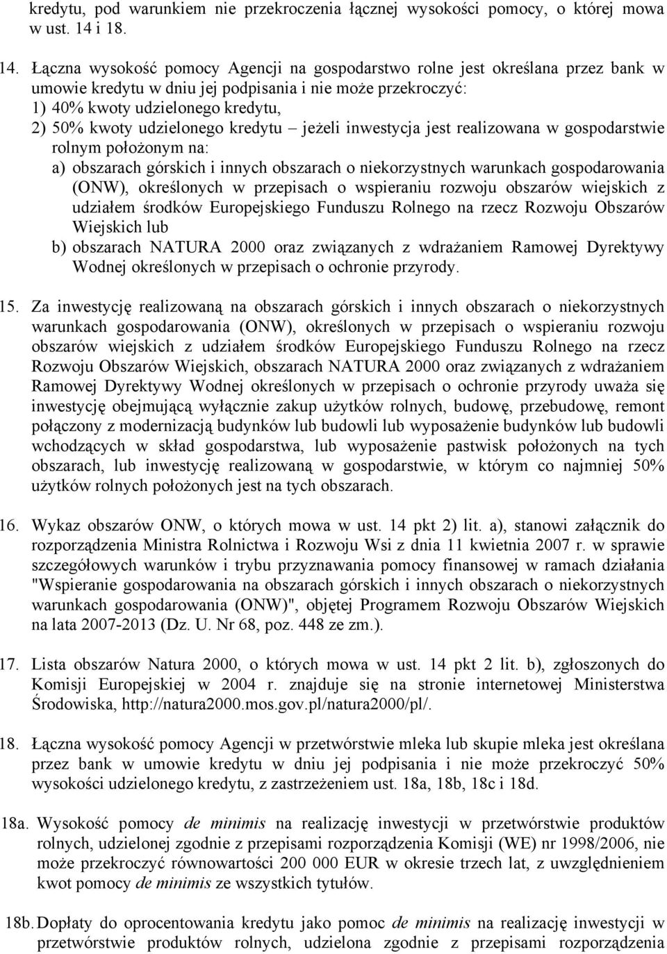 Łączna wysokość pomocy Agencji na gospodarstwo rolne jest określana przez bank w umowie kredytu w dniu jej podpisania i nie może przekroczyć: 1) 40% kwoty udzielonego kredytu, 2) 50% kwoty