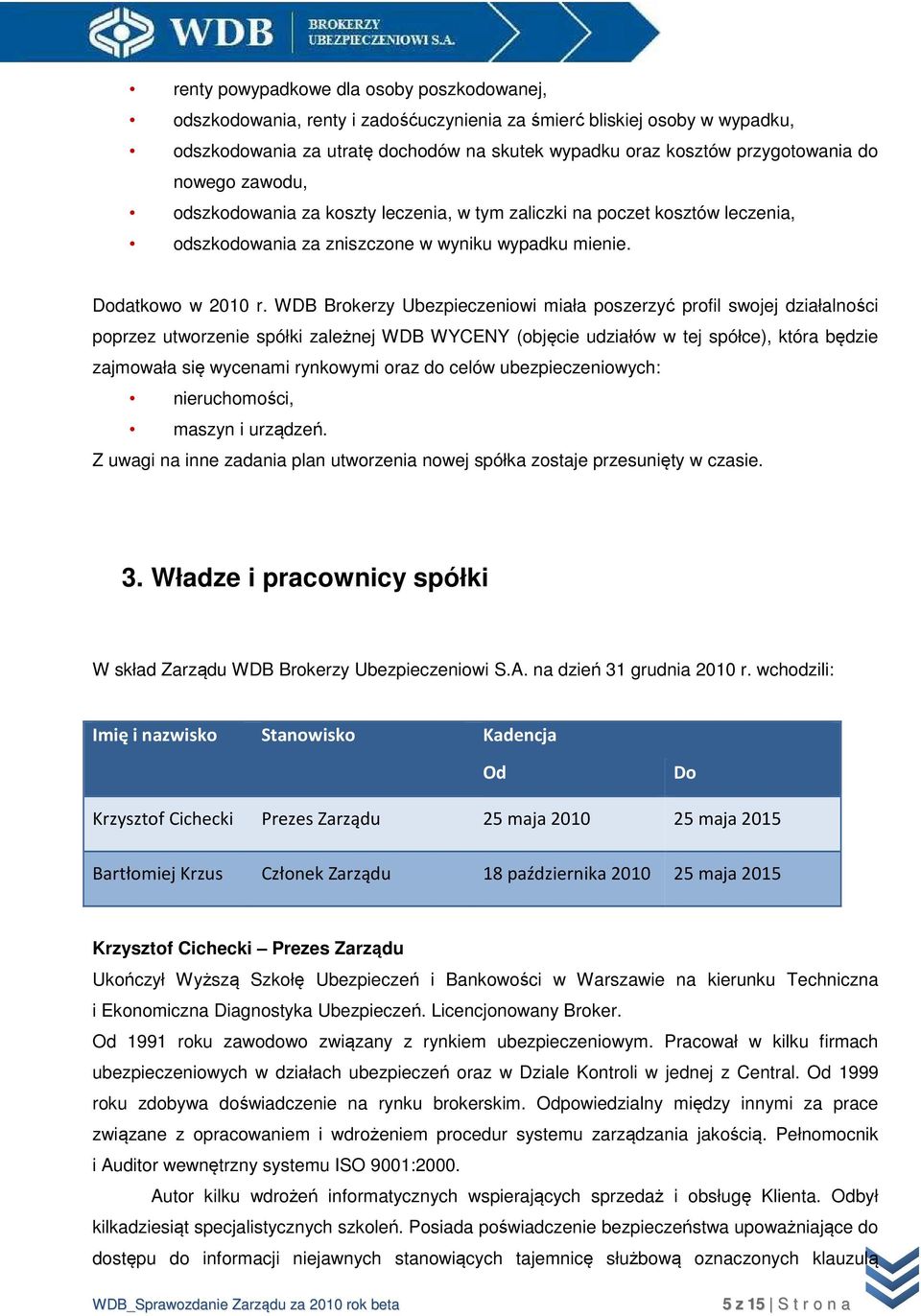 WDB Brokerzy Ubezpieczeniowi miała poszerzyć profil swojej działalności poprzez utworzenie spółki zależnej WDB WYCENY (objęcie udziałów w tej spółce), która będzie zajmowała się wycenami rynkowymi
