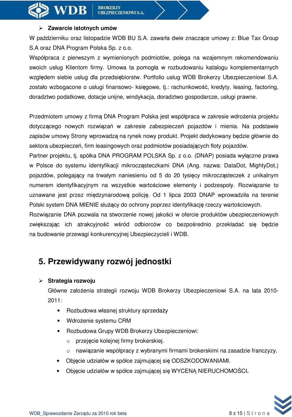 zostało wzbogacone o usługi finansowo- księgowe, tj.: rachunkowość, kredyty, leasing, factoring, doradztwo podatkowe, dotacje unijne, windykacja, doradztwo gospodarcze, usługi prawne.