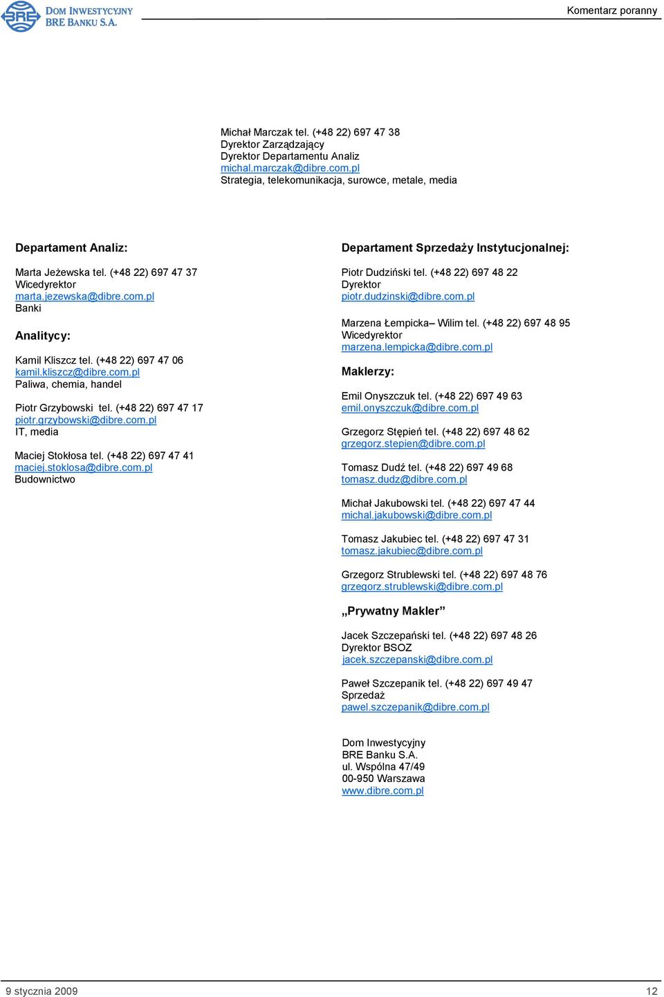 (+48 22) 697 47 06 kamil.kliszcz@dibre.com.pl Paliwa, chemia, handel Piotr Grzybowski tel. (+48 22) 697 47 17 piotr.grzybowski@dibre.com.pl IT, media Maciej Stokłosa tel. (+48 22) 697 47 41 maciej.