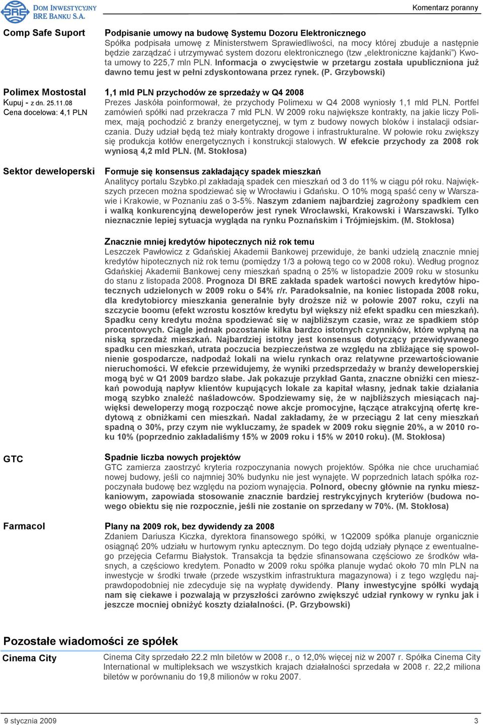 będzie zarządzać i utrzymywać system dozoru elektronicznego (tzw elektroniczne kajdanki ) Kwota umowy to 225,7 mln PLN.