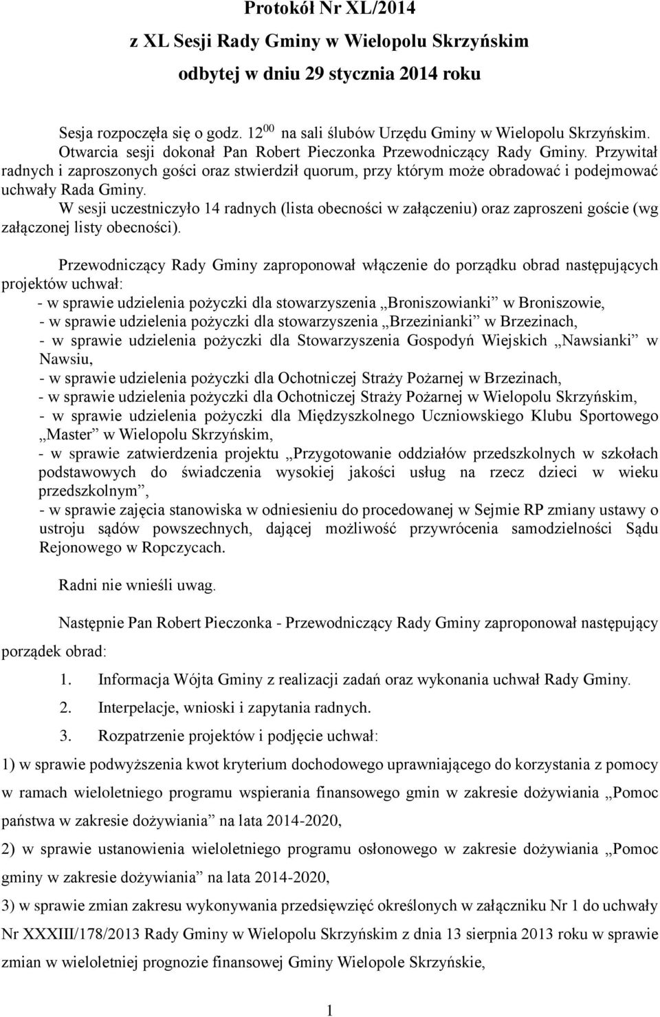 W sesji uczestniczyło 14 radnych (lista obecności w załączeniu) oraz zaproszeni goście (wg załączonej listy obecności).
