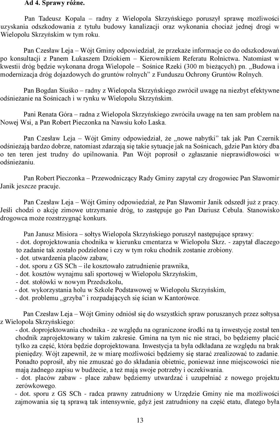 Pan Czesław Leja Wójt Gminy odpowiedział, że przekaże informacje co do odszkodowań po konsultacji z Panem Łukaszem Dziokiem Kierownikiem Referatu Rolnictwa.