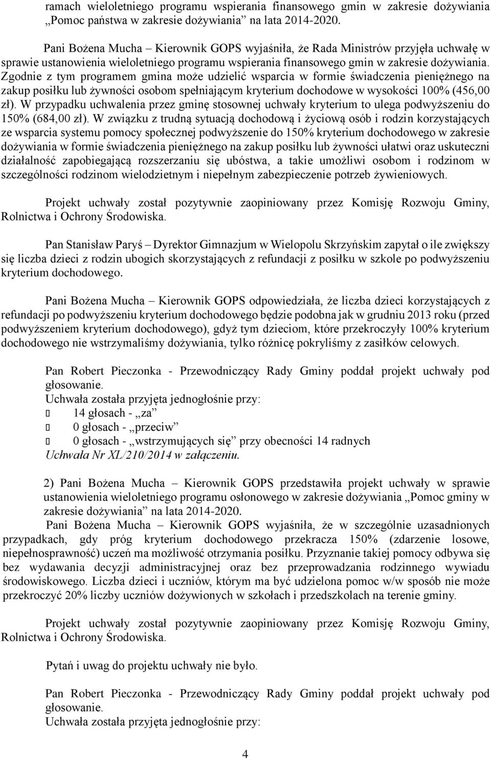 Zgodnie z tym programem gmina może udzielić wsparcia w formie świadczenia pieniężnego na zakup posiłku lub żywności osobom spełniającym kryterium dochodowe w wysokości 100% (456,00 zł).