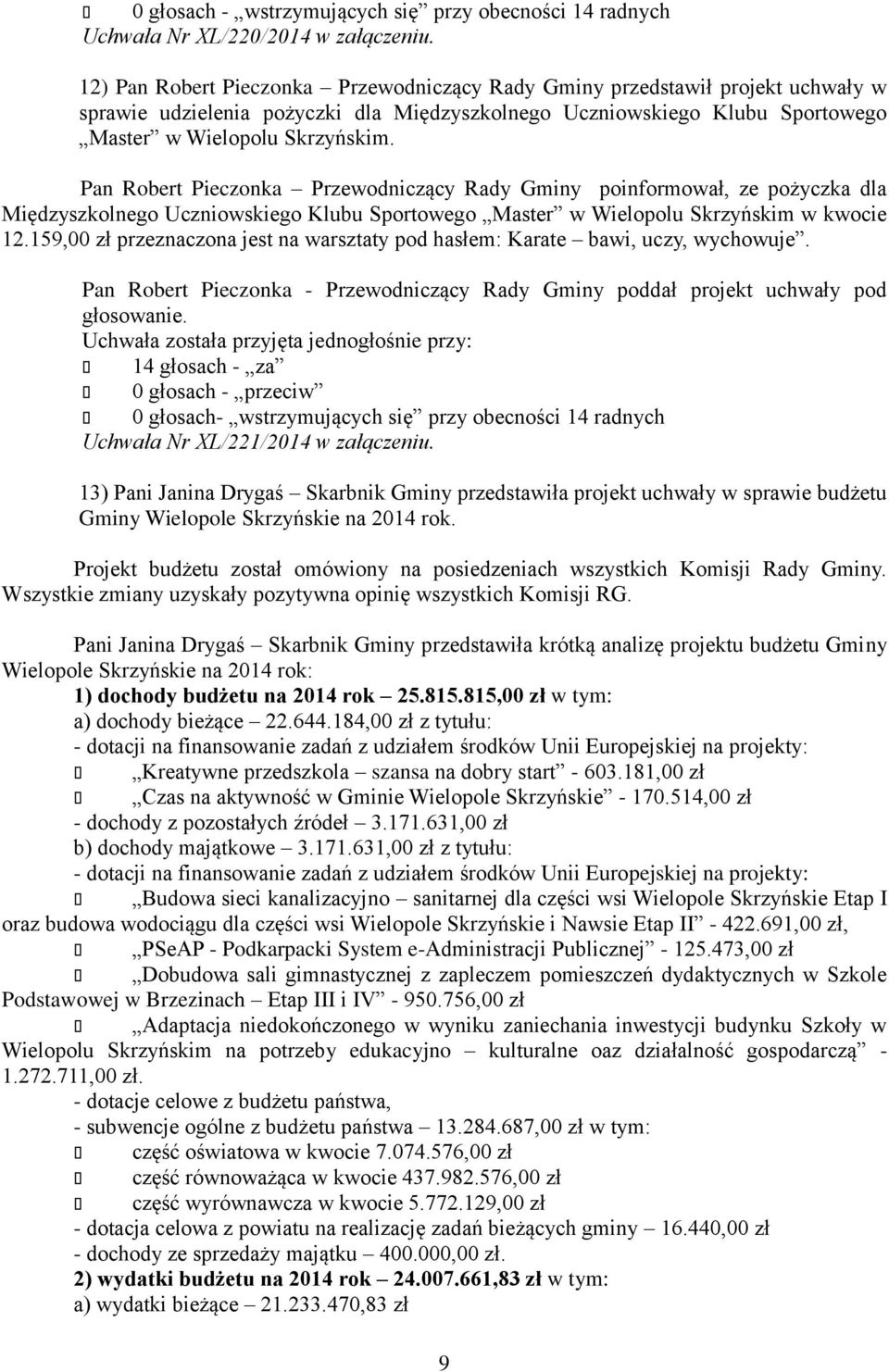 Pan Robert Pieczonka Przewodniczący Rady Gminy poinformował, ze pożyczka dla Międzyszkolnego Uczniowskiego Klubu Sportowego Master w Wielopolu Skrzyńskim w kwocie 12.