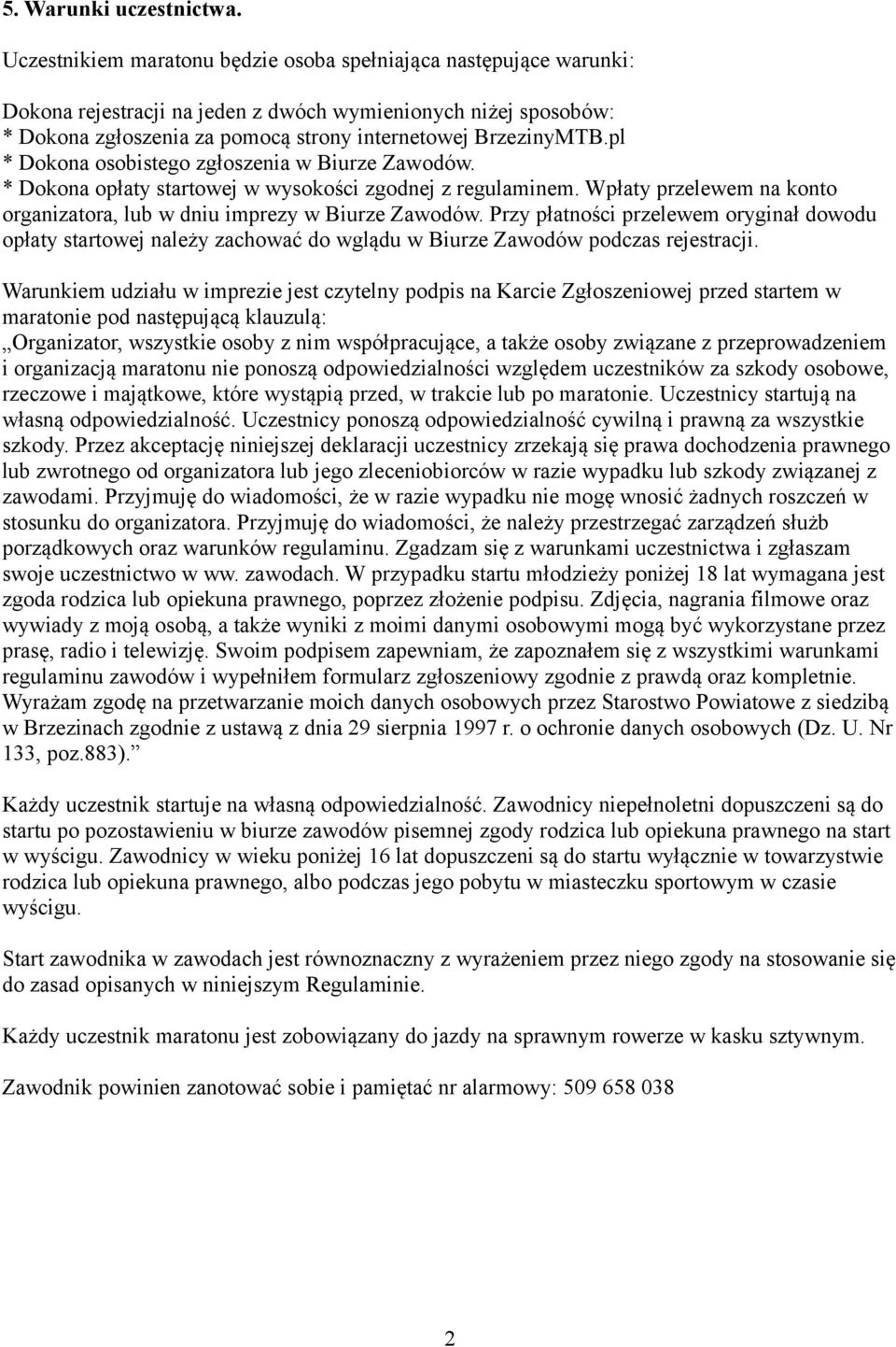 pl * Dokona osobistego zgłoszenia w Biurze Zawodów. * Dokona opłaty startowej w wysokości zgodnej z regulaminem. Wpłaty przelewem na konto organizatora, lub w dniu imprezy w Biurze Zawodów.