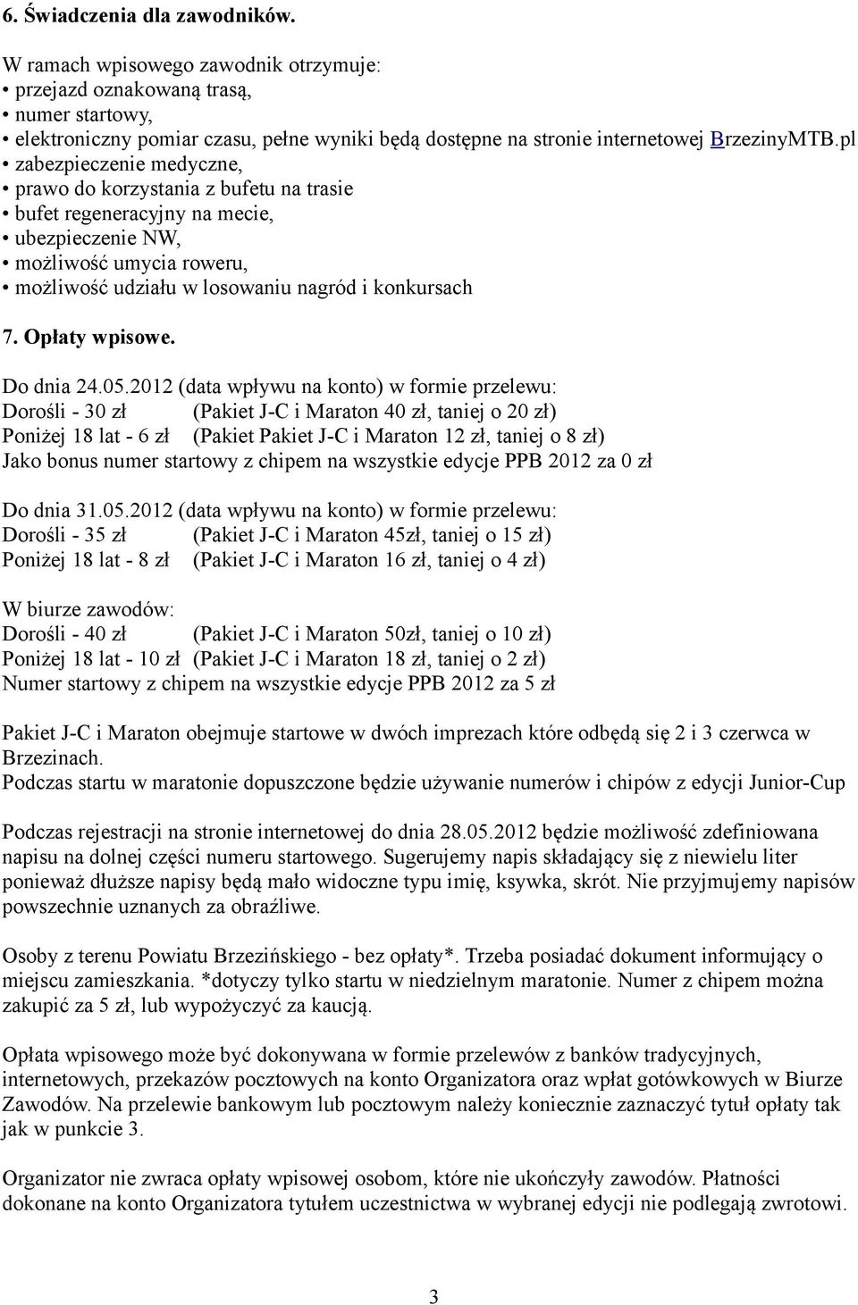 pl zabezpieczenie medyczne, prawo do korzystania z bufetu na trasie bufet regeneracyjny na mecie, ubezpieczenie NW, możliwość umycia roweru, możliwość udziału w losowaniu nagród i konkursach 7.