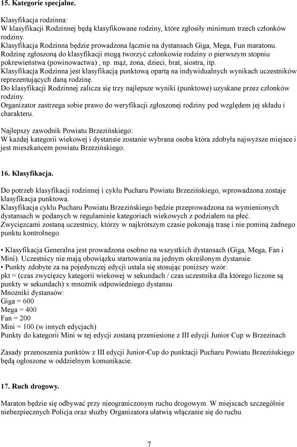 Rodzinę zgłoszoną do klasyfikacji mogą tworzyć członkowie rodziny o pierwszym stopniu pokrewieństwa (powinowactwa), np. mąż, żona, dzieci, brat, siostra, itp.
