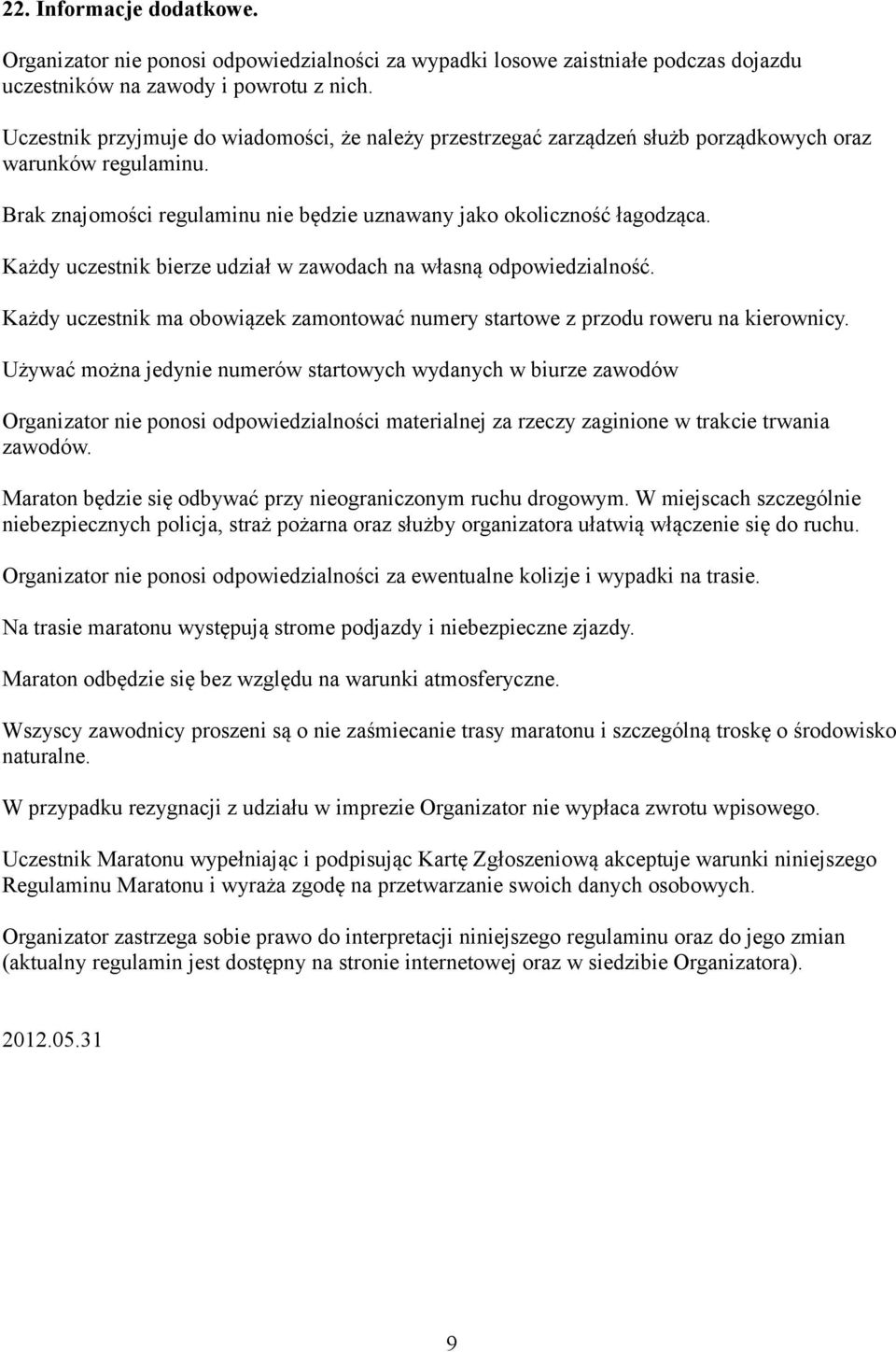 Każdy uczestnik bierze udział w zawodach na własną odpowiedzialność. Każdy uczestnik ma obowiązek zamontować numery startowe z przodu roweru na kierownicy.
