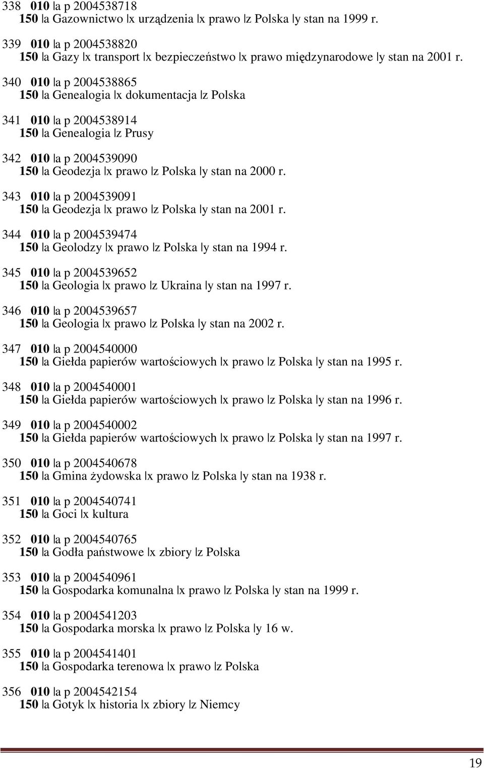 343 010 a p 2004539091 150 a Geodezja x prawo z Polska y stan na 2001 r. 344 010 a p 2004539474 150 a Geolodzy x prawo z Polska y stan na 1994 r.