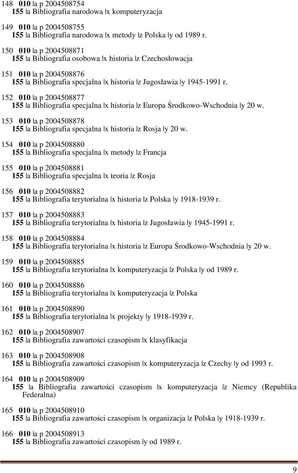 152 010 a p 2004508877 155 a Bibliografia specjalna x historia z Europa Środkowo-Wschodnia y 20 w. 153 010 a p 2004508878 155 a Bibliografia specjalna x historia z Rosja y 20 w.