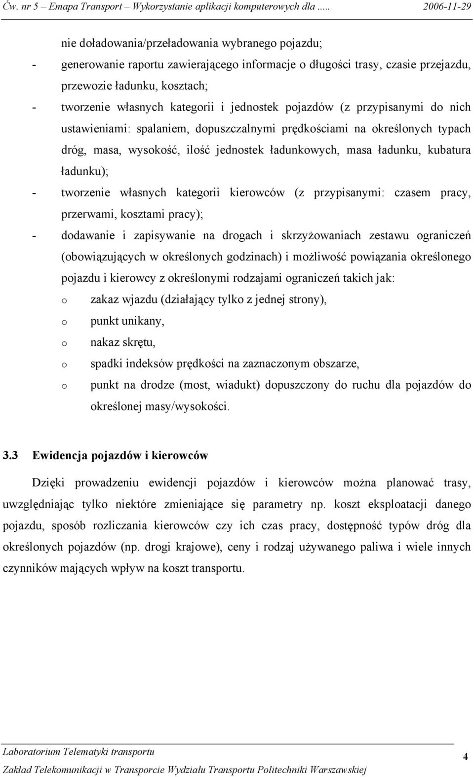 ładunku); - tworzenie własnych kategorii kierowców (z przypisanymi: czasem pracy, przerwami, kosztami pracy); - dodawanie i zapisywanie na drogach i skrzyżowaniach zestawu ograniczeń (obowiązujących