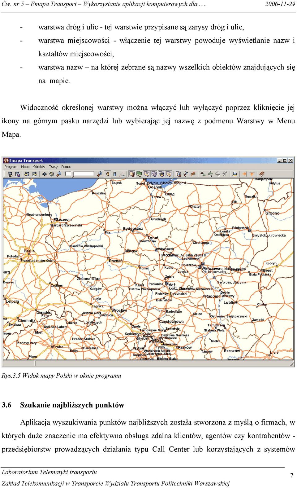 Widoczność określonej warstwy można włączyć lub wyłączyć poprzez kliknięcie jej ikony na górnym pasku narzędzi lub wybierając jej nazwę z podmenu Warstwy w Menu Mapa. Rys.3.