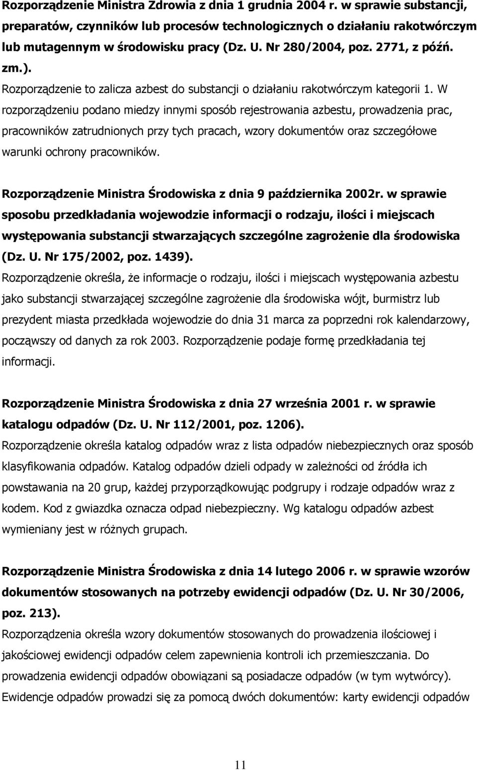 W rozporządzeniu podano miedzy innymi sposób rejestrowania azbestu, prowadzenia prac, pracowników zatrudnionych przy tych pracach, wzory dokumentów oraz szczegółowe warunki ochrony pracowników.