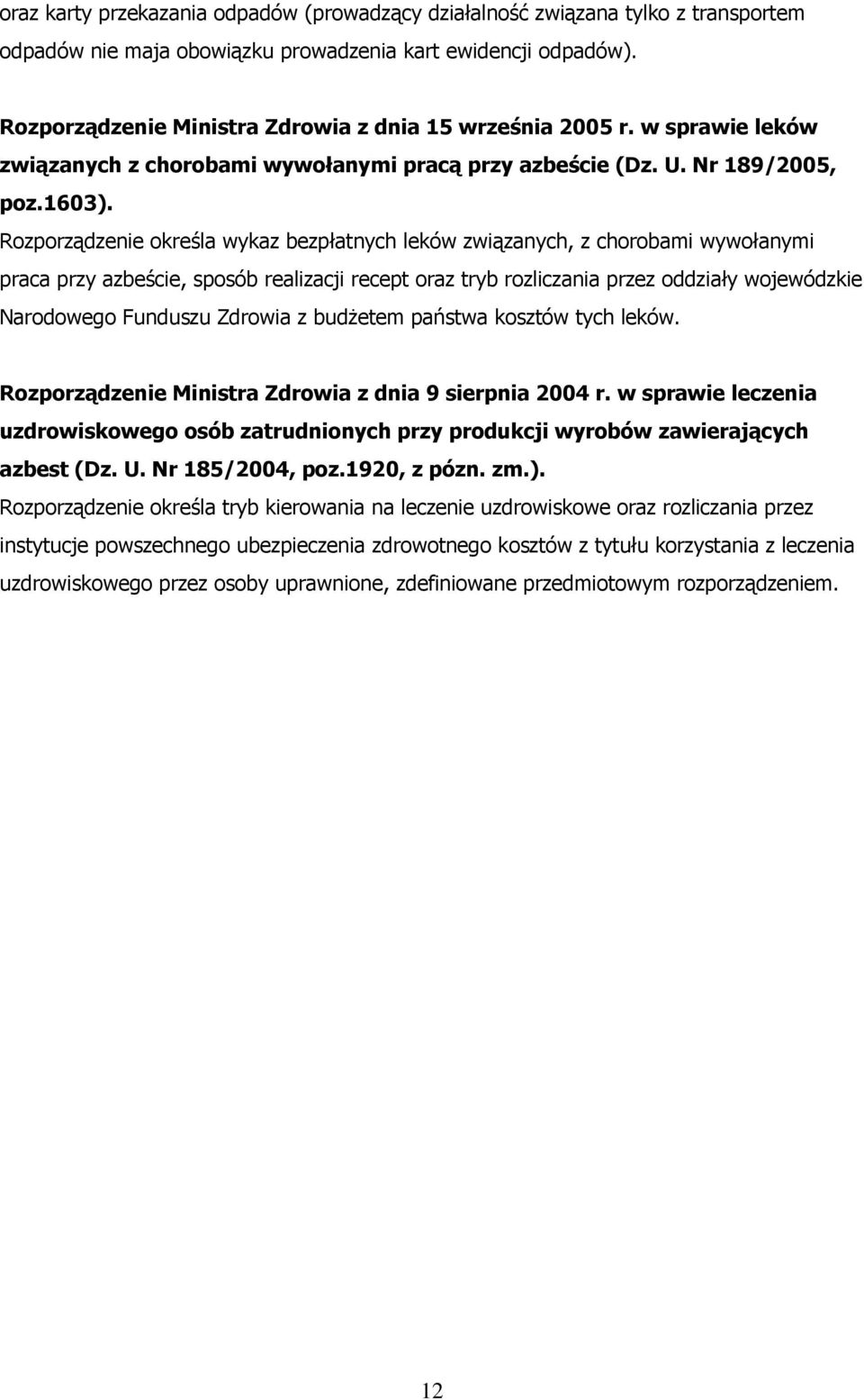 Rozporządzenie określa wykaz bezpłatnych leków związanych, z chorobami wywołanymi praca przy azbeście, sposób realizacji recept oraz tryb rozliczania przez oddziały wojewódzkie Narodowego Funduszu