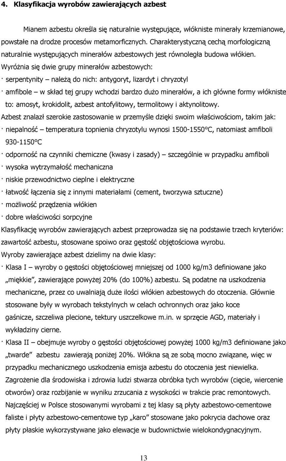 WyróŜnia się dwie grupy minerałów azbestowych: serpentynity naleŝą do nich: antygoryt, lizardyt i chryzotyl amfibole w skład tej grupy wchodzi bardzo duŝo minerałów, a ich główne formy włókniste to: