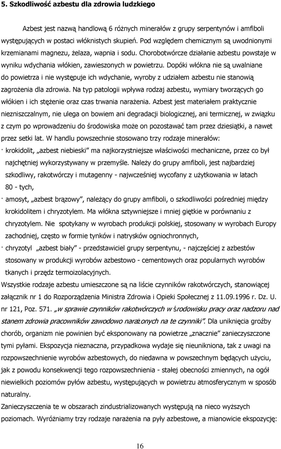 Dopóki włókna nie są uwalniane do powietrza i nie występuje ich wdychanie, wyroby z udziałem azbestu nie stanowią zagroŝenia dla zdrowia.