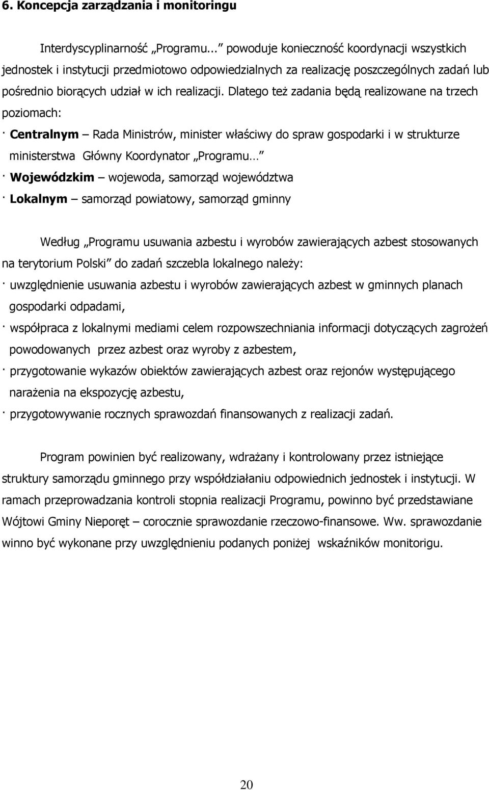 Dlatego teŝ zadania będą realizowane na trzech poziomach: Centralnym Rada Ministrów, minister właściwy do spraw gospodarki i w strukturze ministerstwa Główny Koordynator Programu Wojewódzkim