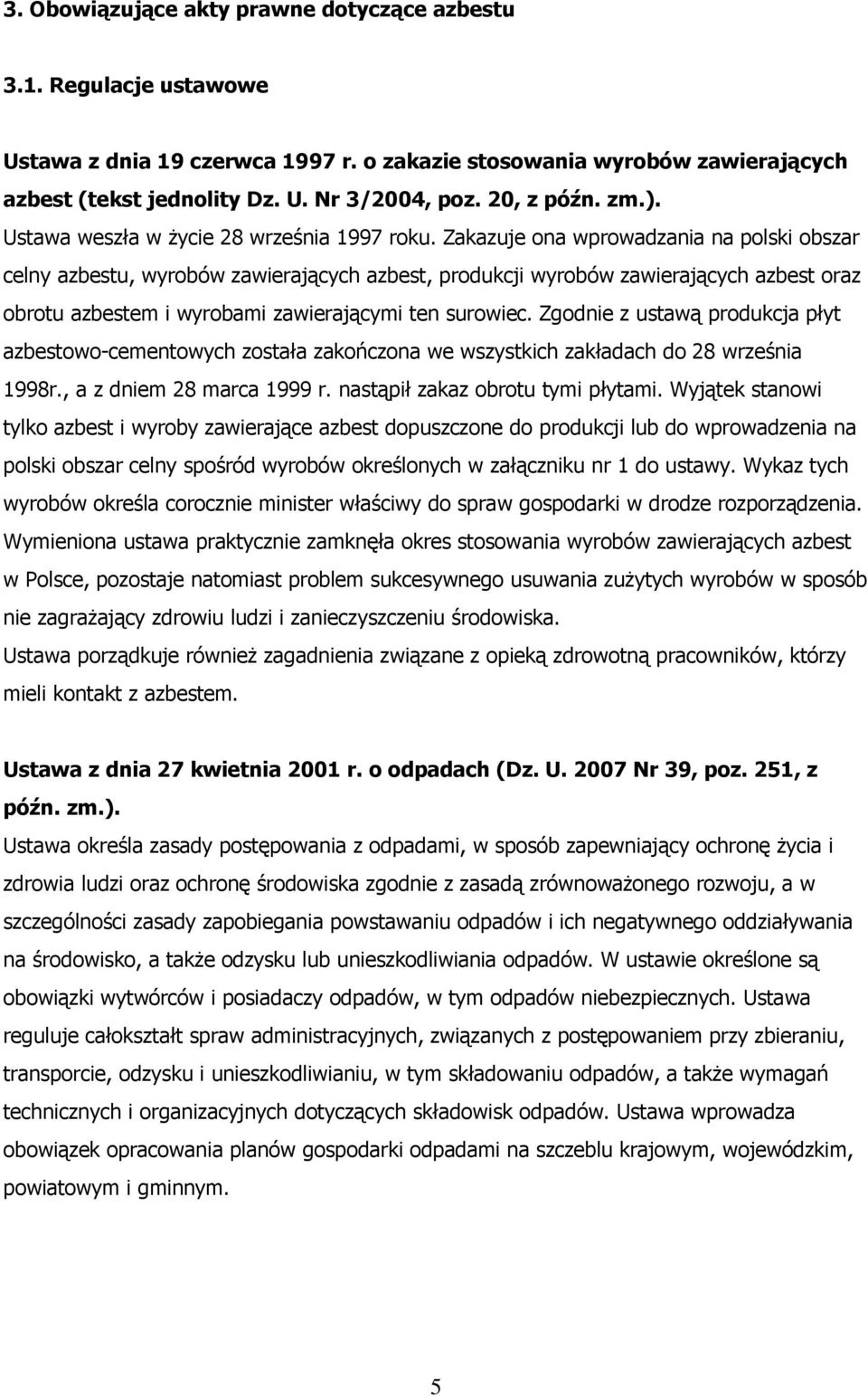 Zakazuje ona wprowadzania na polski obszar celny azbestu, wyrobów zawierających azbest, produkcji wyrobów zawierających azbest oraz obrotu azbestem i wyrobami zawierającymi ten surowiec.