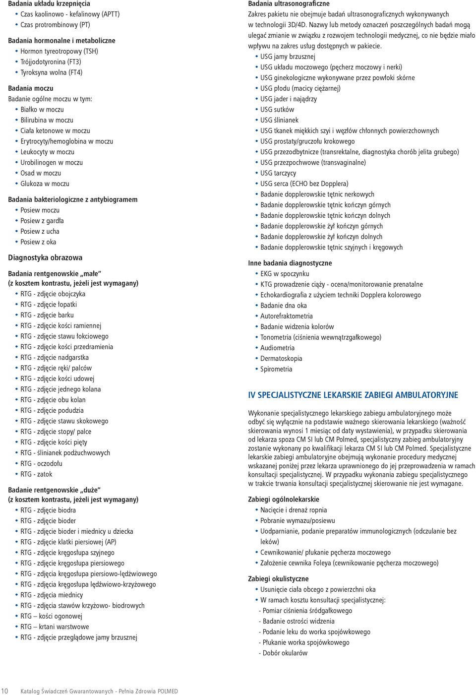 bakteriologiczne z antybiogramem Posiew moczu Posiew z gardła Posiew z ucha Posiew z oka Diagnostyka obrazowa Badania rentgenowskie małe (z kosztem kontrastu, jeżeli jest wymagany) RTG - zdjęcie