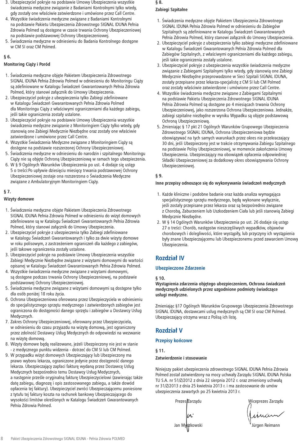 Wszystkie świadczenia medyczne związane z Badaniami Kontrolnymi na podstawie Pakietu Ubezpieczenia Zdrowotnego SIGNAL IDUNA Pełnia Zdrowia Polmed są dostępne w czasie trwania Ochrony Ubezpieczeniowej