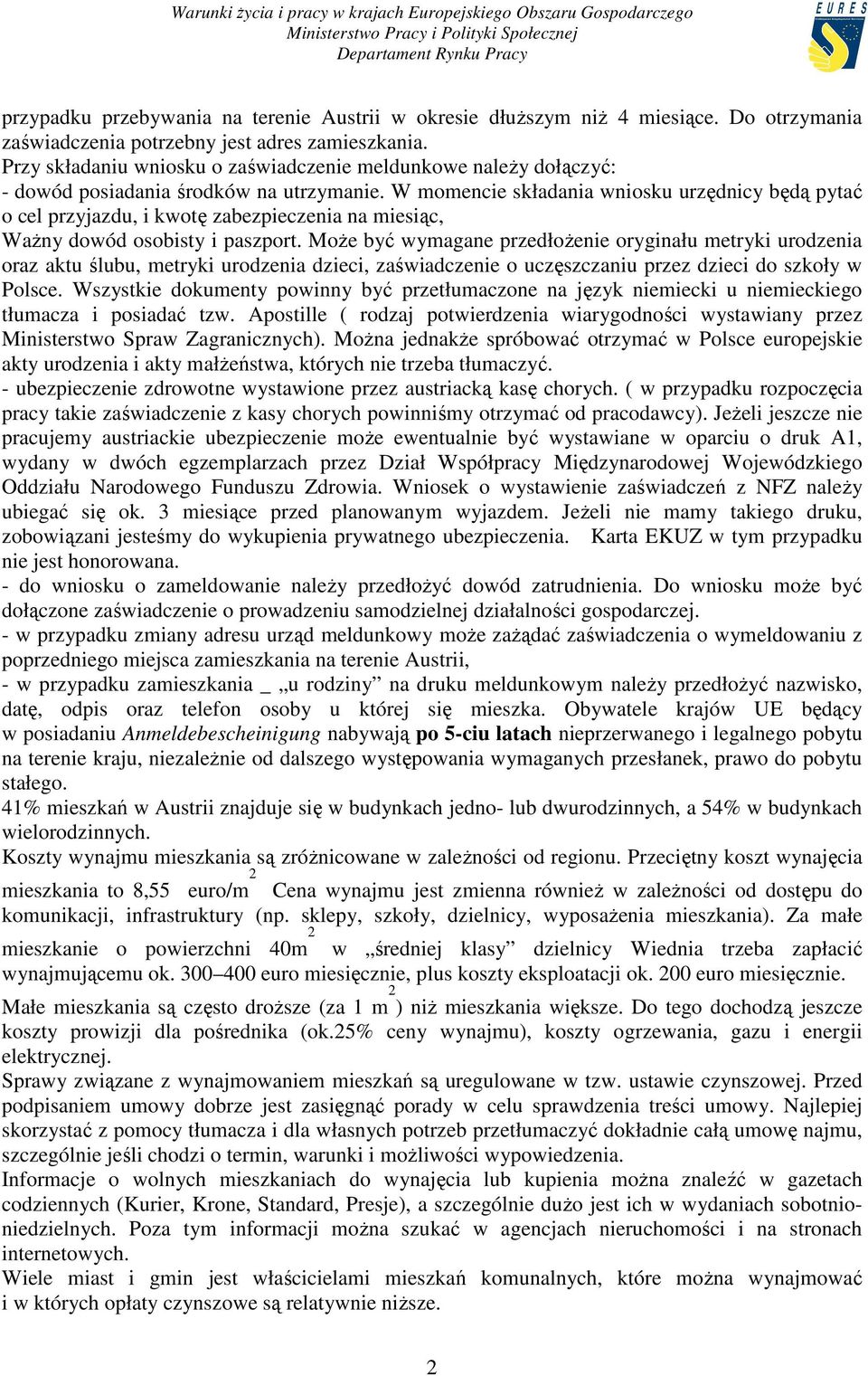 W momencie składania wniosku urzędnicy będą pytać o cel przyjazdu, i kwotę zabezpieczenia na miesiąc, WaŜny dowód osobisty i paszport.