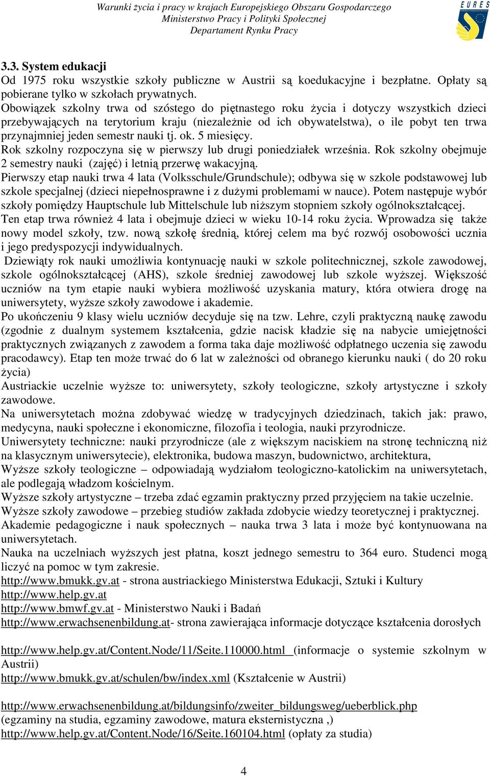 semestr nauki tj. ok. 5 miesięcy. Rok szkolny rozpoczyna się w pierwszy lub drugi poniedziałek września. Rok szkolny obejmuje 2 semestry nauki (zajęć) i letnią przerwę wakacyjną.