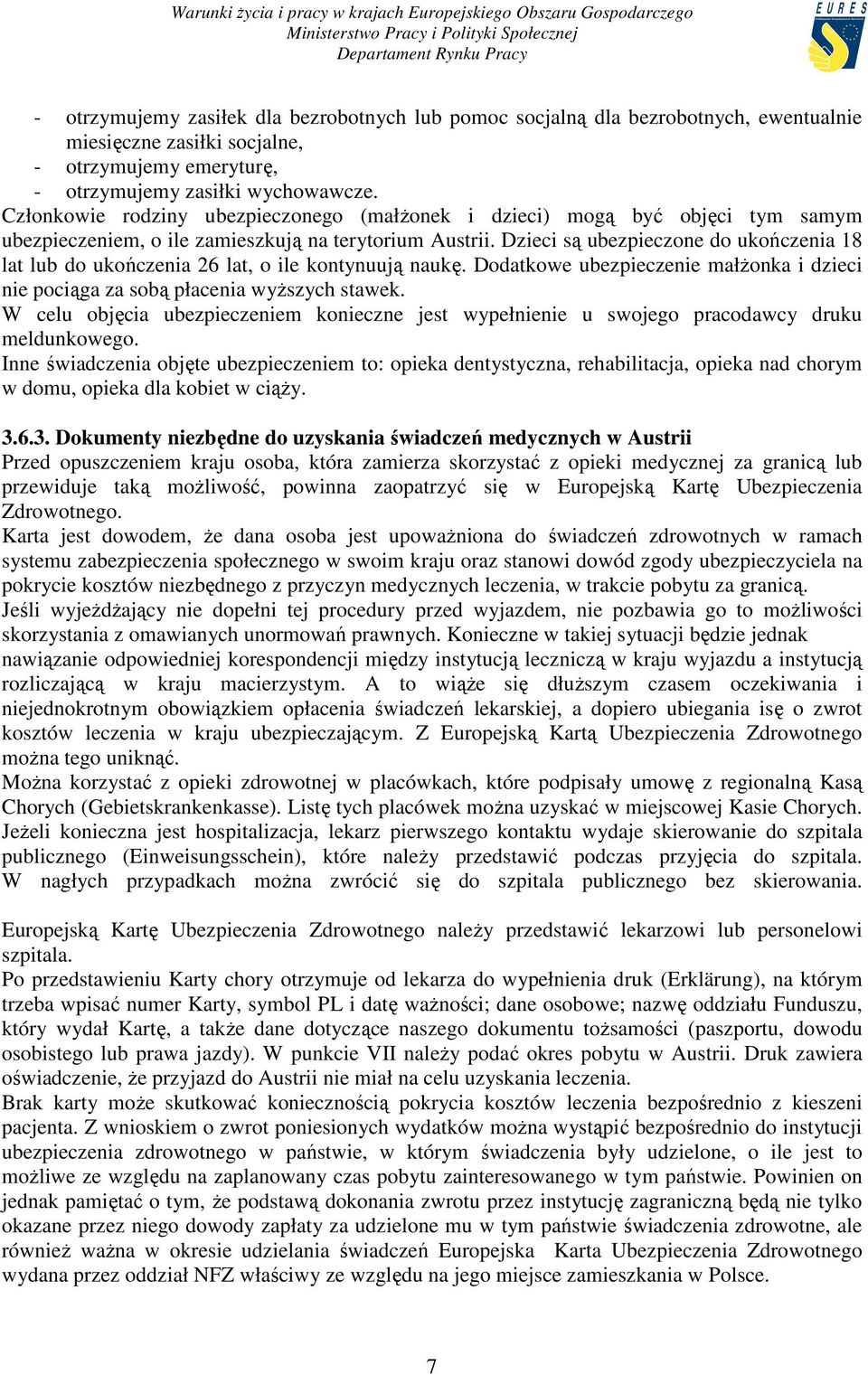 Dzieci są ubezpieczone do ukończenia 18 lat lub do ukończenia 26 lat, o ile kontynuują naukę. Dodatkowe ubezpieczenie małŝonka i dzieci nie pociąga za sobą płacenia wyŝszych stawek.