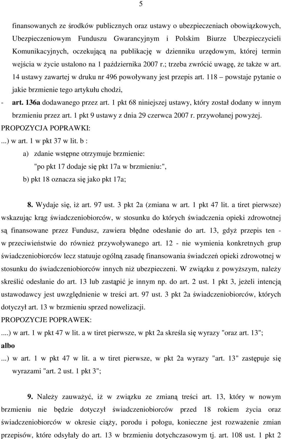 118 powstaje pytanie o jakie brzmienie tego artykułu chodzi, - art. 136a dodawanego przez art. 1 pkt 68 niniejszej ustawy, który został dodany w innym brzmieniu przez art.