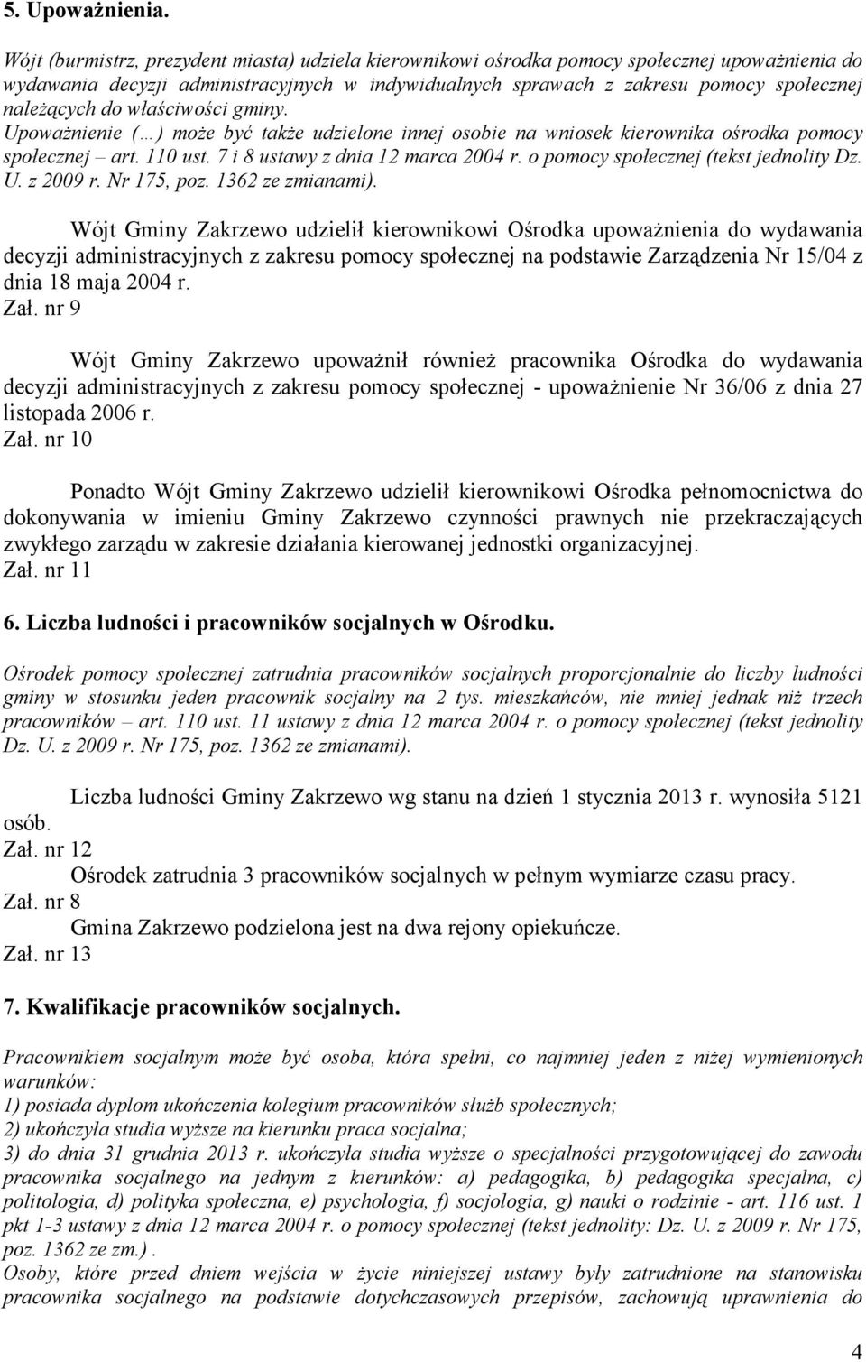 do właściwości gminy. Upoważnienie ( ) może być także udzielone innej osobie na wniosek kierownika ośrodka pomocy społecznej art. 110 ust. 7 i 8 ustawy z dnia 12 marca 2004 r.