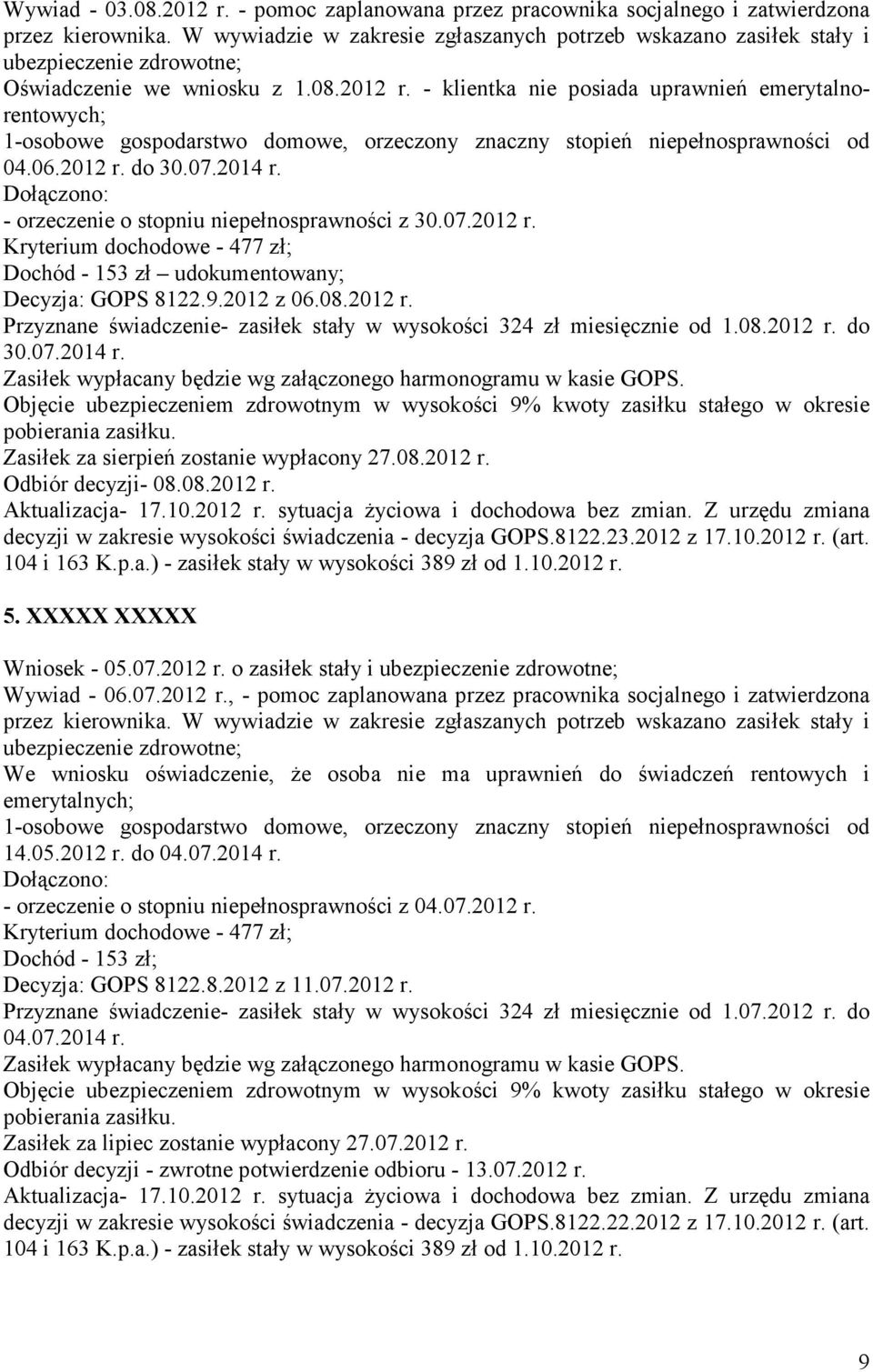 - klientka nie posiada uprawnień emerytalnorentowych; 1-osobowe gospodarstwo domowe, orzeczony znaczny stopień niepełnosprawności od 04.06.2012 r. do 30.07.2014 r.