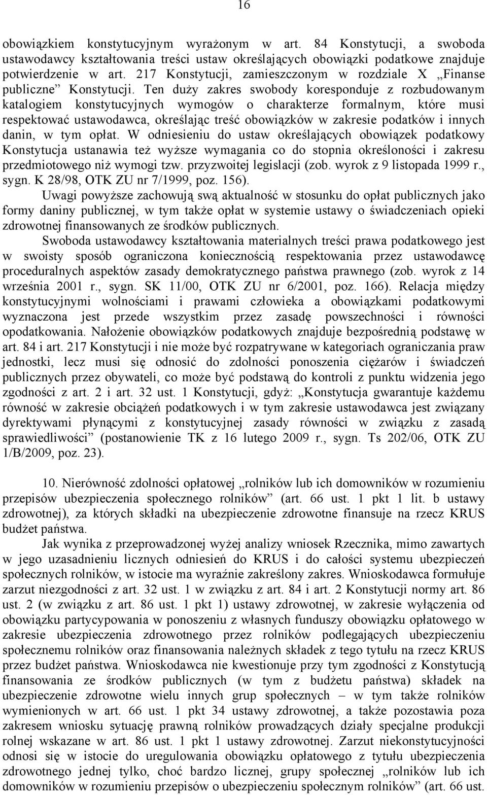 Ten duży zakres swobody koresponduje z rozbudowanym katalogiem konstytucyjnych wymogów o charakterze formalnym, które musi respektować ustawodawca, określając treść obowiązków w zakresie podatków i