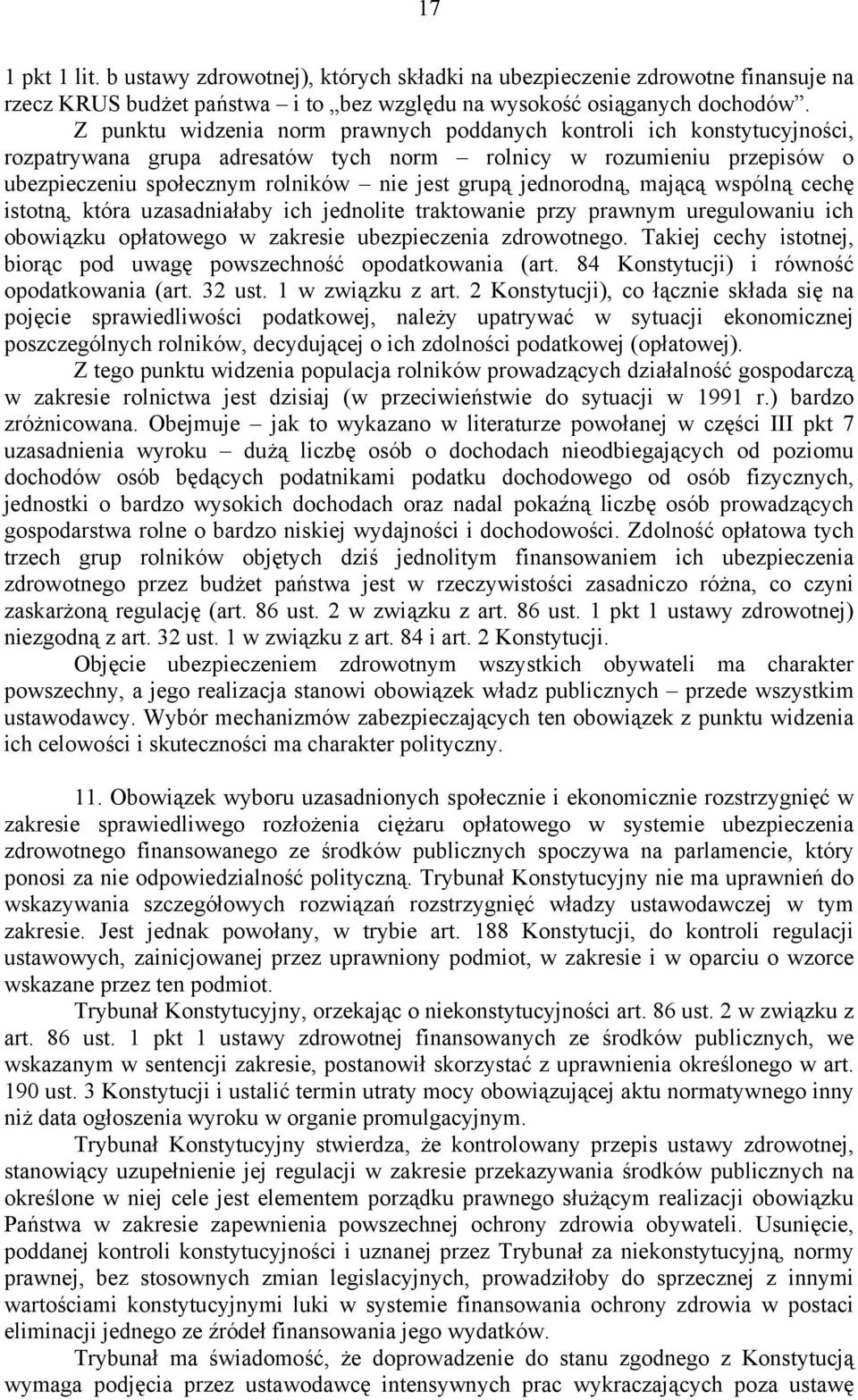 jednorodną, mającą wspólną cechę istotną, która uzasadniałaby ich jednolite traktowanie przy prawnym uregulowaniu ich obowiązku opłatowego w zakresie ubezpieczenia zdrowotnego.