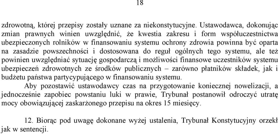 powszechności i dostosowana do reguł ogólnych tego systemu, ale też powinien uwzględniać sytuację gospodarczą i możliwości finansowe uczestników systemu ubezpieczeń zdrowotnych ze środków publicznych