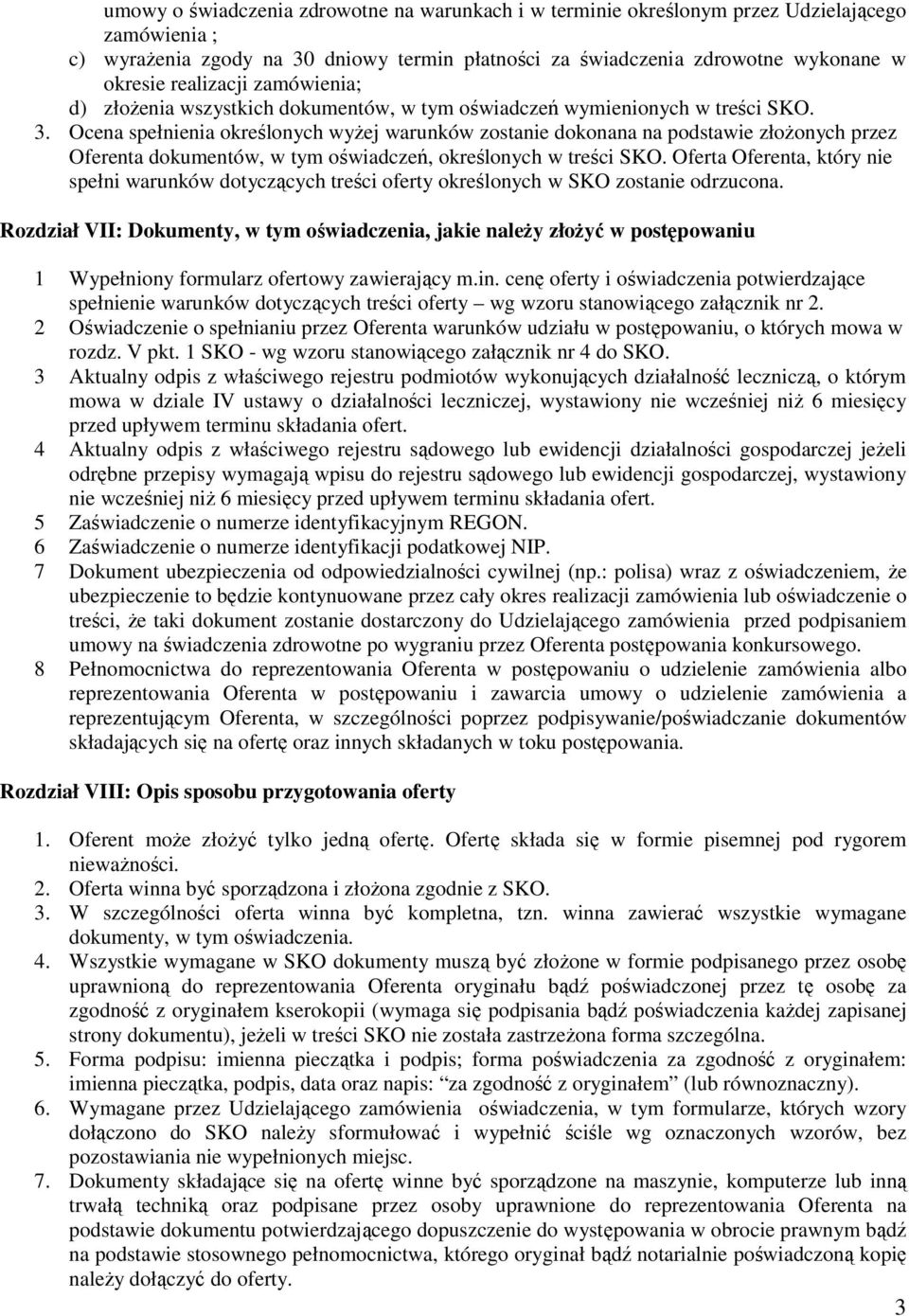 Ocena spełnienia określonych wyŝej warunków zostanie dokonana na podstawie złoŝonych przez Oferenta dokumentów, w tym oświadczeń, określonych w treści SKO.