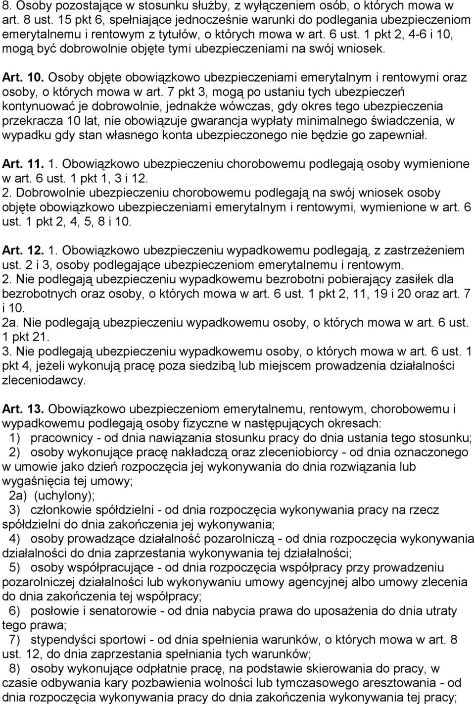 1 pkt 2, 4-6 i 10, mogą być dobrowolnie objęte tymi ubezpieczeniami na swój wniosek. Art. 10. Osoby objęte obowiązkowo ubezpieczeniami emerytalnym i rentowymi oraz osoby, o których mowa w art.