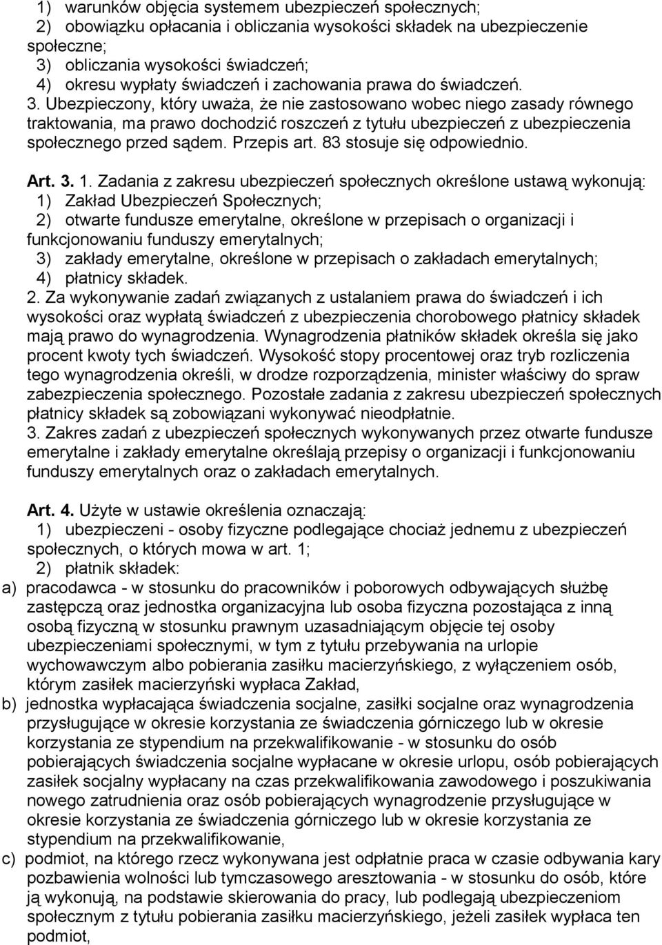 Ubezpieczony, który uważa, że nie zastosowano wobec niego zasady równego traktowania, ma prawo dochodzić roszczeń z tytułu ubezpieczeń z ubezpieczenia społecznego przed sądem. Przepis art.