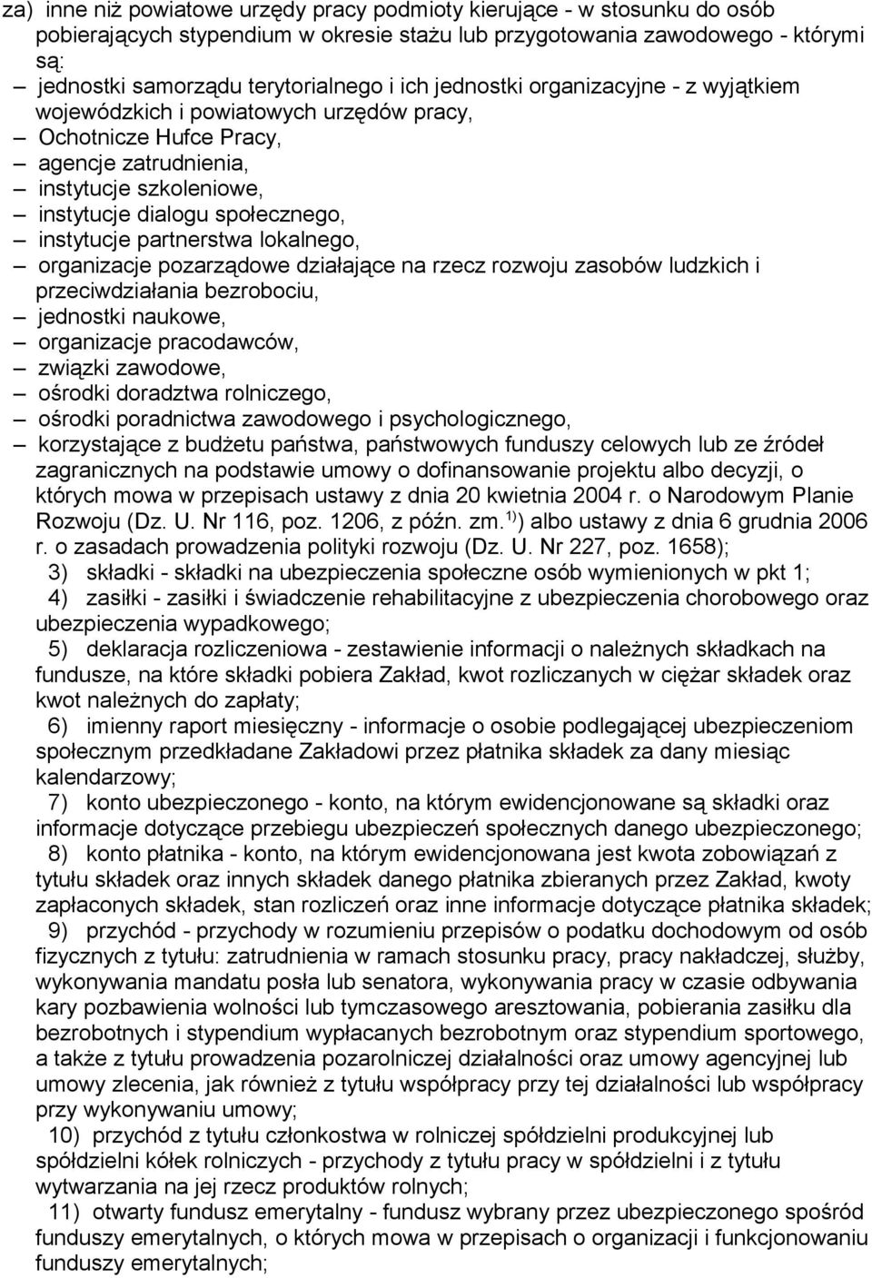 partnerstwa lokalnego, organizacje pozarządowe działające na rzecz rozwoju zasobów ludzkich i przeciwdziałania bezrobociu, jednostki naukowe, organizacje pracodawców, związki zawodowe, ośrodki