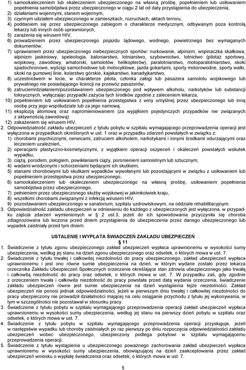 odbywanym poza kontrolą lekarzy lub innych osób uprawnionych, 5) zarażenia się wirusem HIV, 6) prowadzeniem przez ubezpieczonego pojazdu lądowego, wodnego, powietrznego bez wymaganych dokumentów, 7)