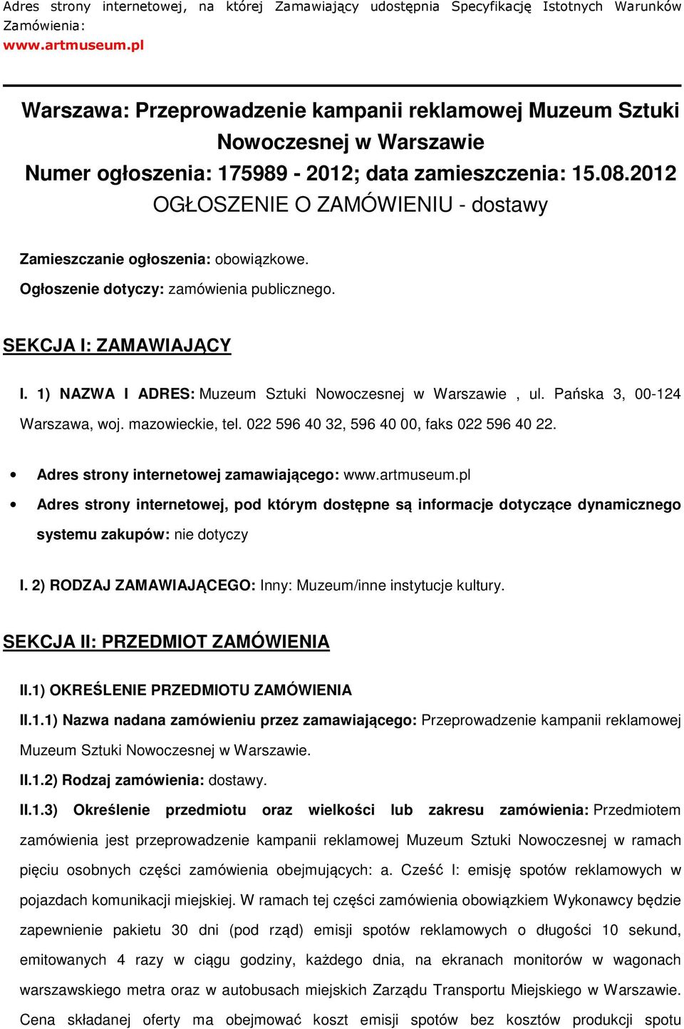 2012 OGŁOSZENIE O ZAMÓWIENIU - dstawy Zamieszczanie głszenia: bwiązkwe. Ogłszenie dtyczy: zamówienia publiczneg. SEKCJA I: ZAMAWIAJĄCY I. 1) NAZWA I ADRES: Muzeum Sztuki Nwczesnej w Warszawie, ul.