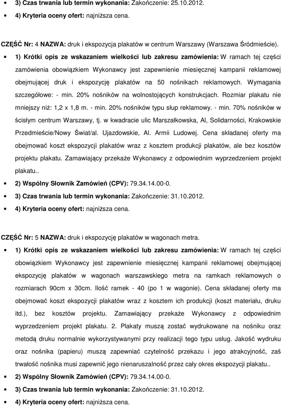 20% nśników na wlnstjących knstrukcjach. Rzmiar plakatu nie mniejszy niż: 1,2 x 1,8 m. - min. 20% nśników typu słup reklamwy. - min. 70% nśników w ścisłym centrum Warszawy, tj.