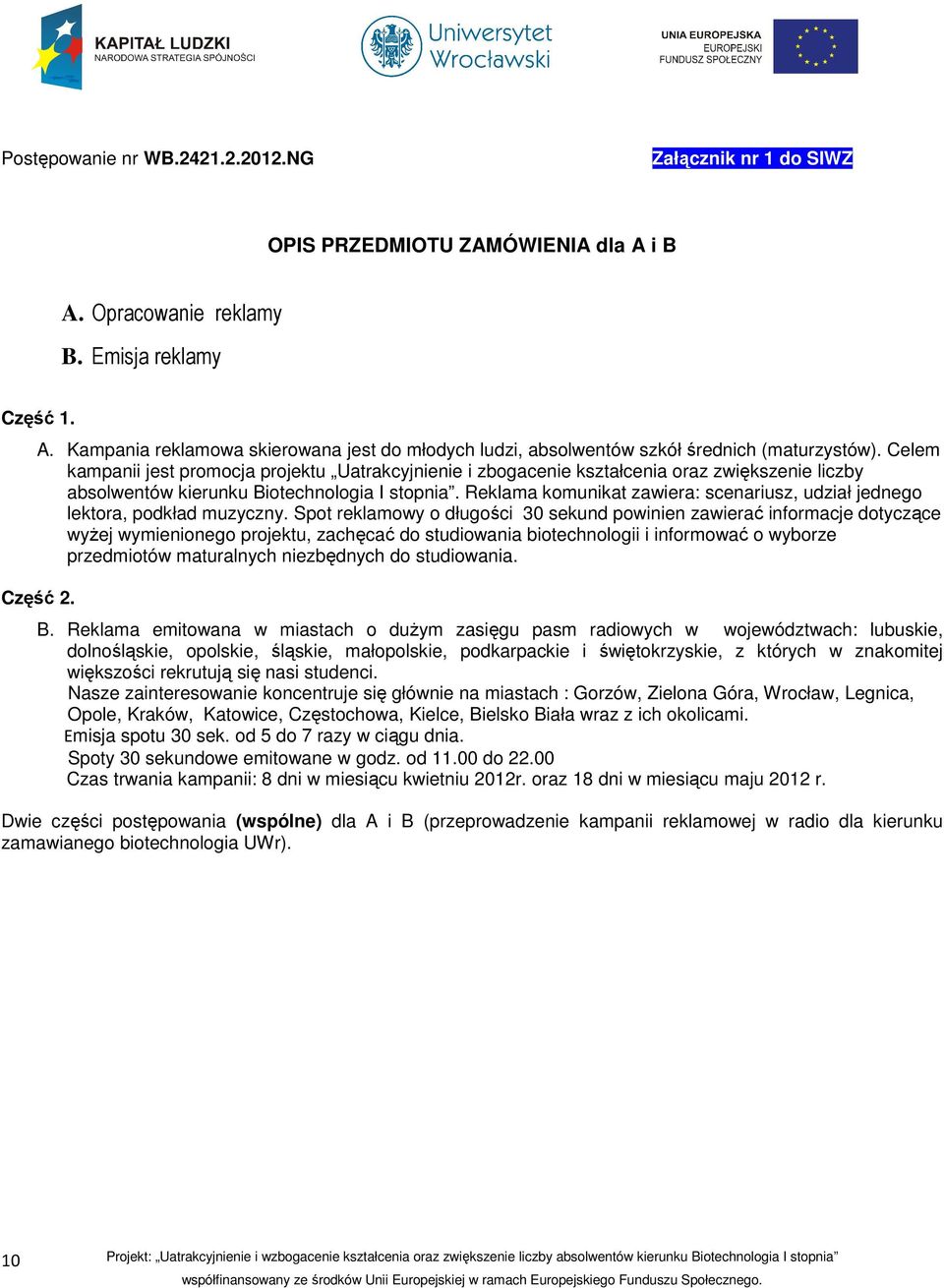 Reklama komunikat zawiera: scenariusz, udział jednego lektora, podkład muzyczny.