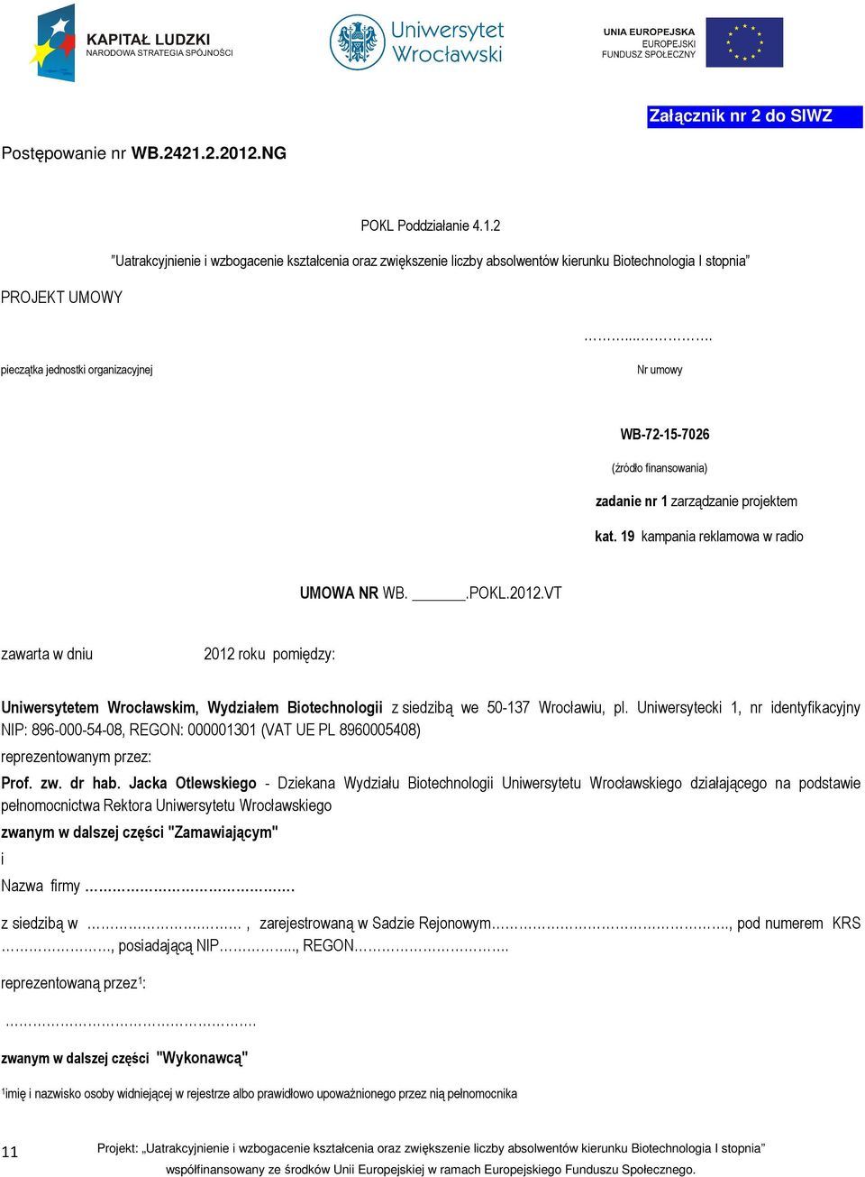 VT zawarta w dniu 2012 roku pomiędzy: Uniwersytetem Wrocławskim, Wydziałem Biotechnologii z siedzibą we 50-137 Wrocławiu, pl.