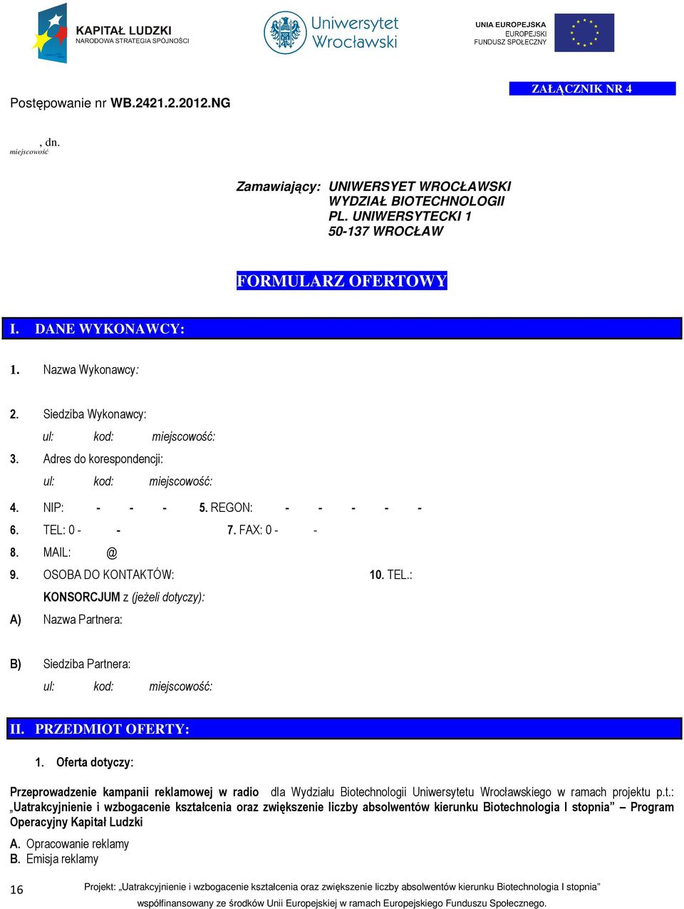 OSOBA DO KONTAKTÓW: 10. TEL.: KONSORCJUM z (jeżeli dotyczy): A) Nazwa Partnera: B) Siedziba Partnera: ul: kod: miejscowość: II. PRZEDMIOT OFERTY: 1.