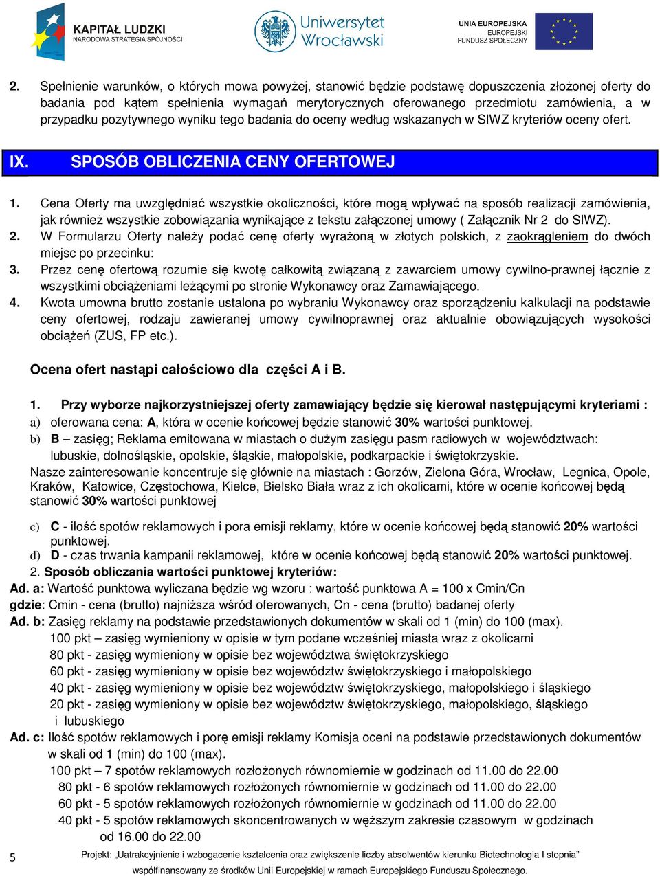 Cena Oferty ma uwzględniać wszystkie okoliczności, które mogą wpływać na sposób realizacji zamówienia, jak również wszystkie zobowiązania wynikające z tekstu załączonej umowy ( Załącznik Nr 2 do