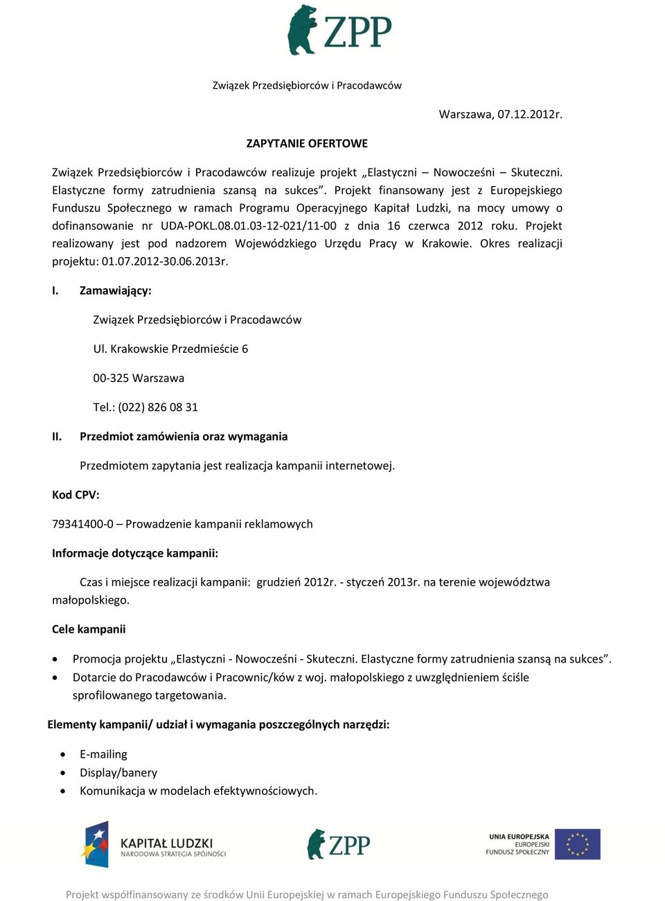 03-12-021/11-00 z dnia 16 czerwca 2012 roku. Projekt realizowany jest pod nadzorem Wojewódzkiego Urzędu Pracy w Krakowie. Okres realizacji projektu: 01.07.2012-30.06.2013r. I.