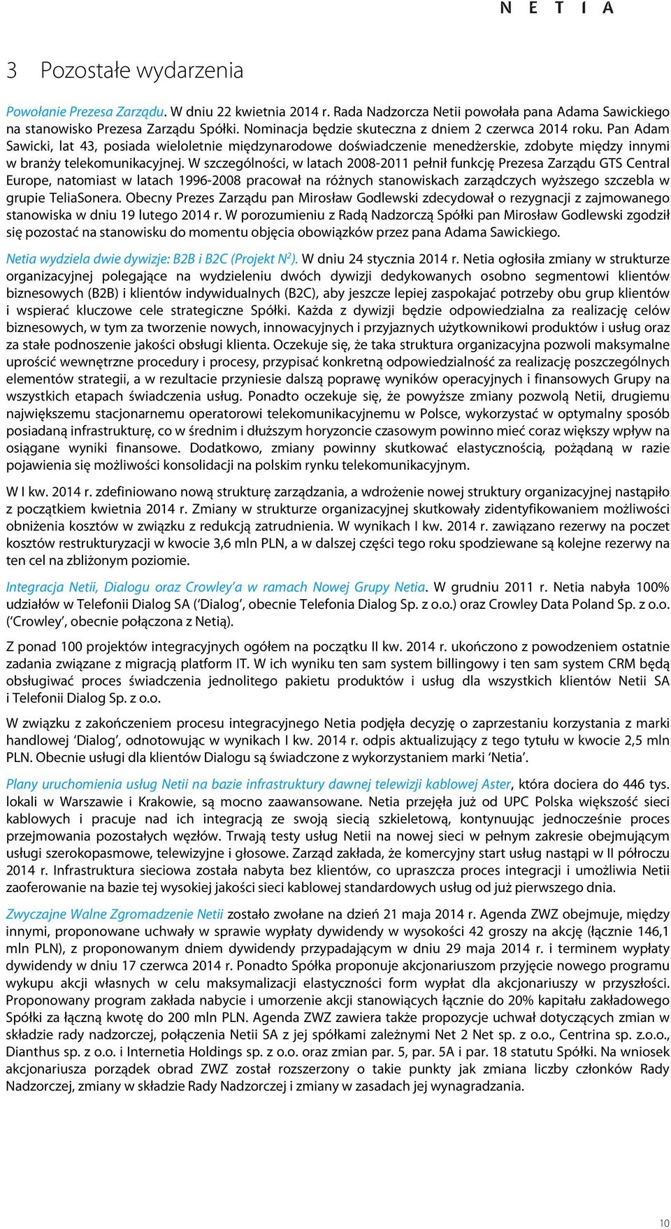 W szczególności, w latach 2008-2011 pełnił funkcję Prezesa Zarządu GTS Central Europe, natomiast w latach 1996-2008 pracował na różnych stanowiskach zarządczych wyższego szczebla w grupie TeliaSonera.