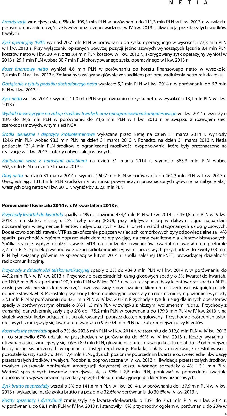 Przy wyłączeniu opisanych powyżej pozycji jednorazowych wynoszących łącznie 8,4 mln PLN kosztów netto w 2014 r. oraz 3,4 mln PLN kosztów w r., skorygowany zysk operacyjny wyniósł w r.